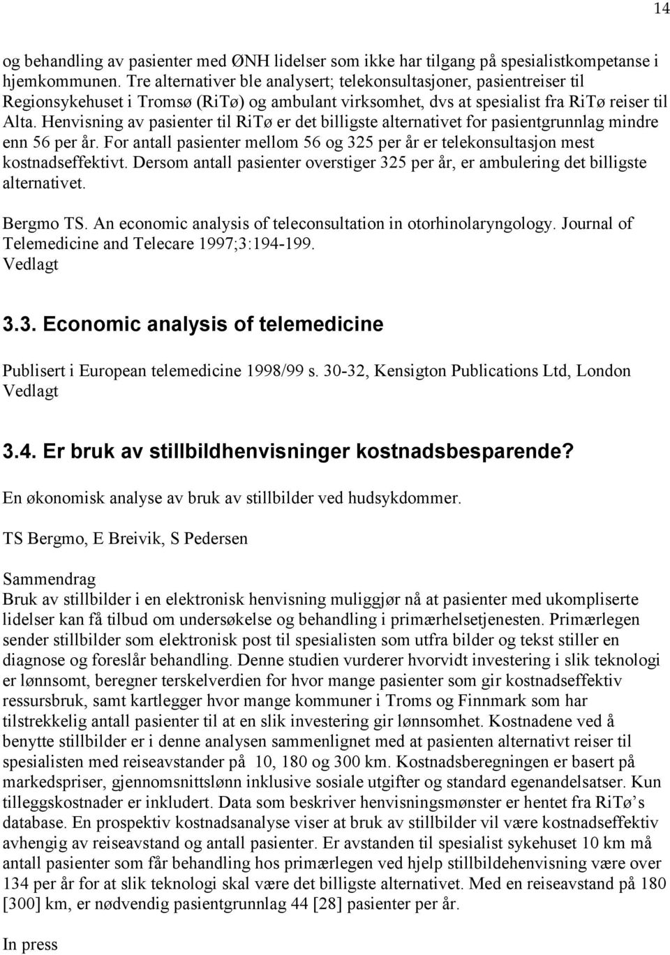 Henvisning av pasienter til RiTø er det billigste alternativet for pasientgrunnlag mindre enn 56 per år. For antall pasienter mellom 56 og 325 per år er telekonsultasjon mest kostnadseffektivt.