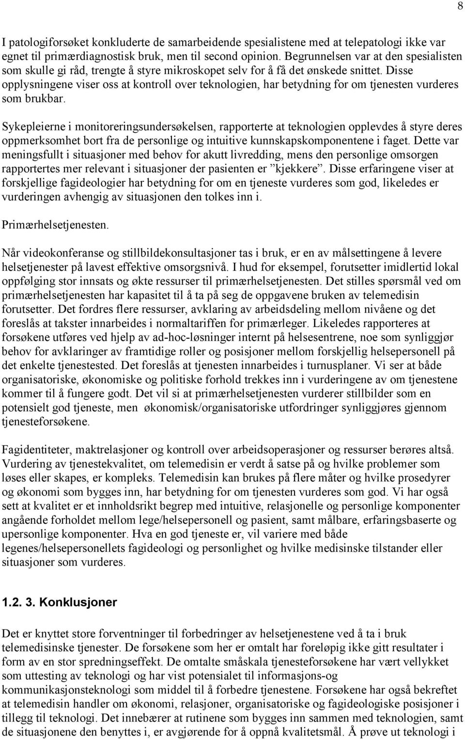 Disse opplysningene viser oss at kontroll over teknologien, har betydning for om tjenesten vurderes som brukbar.