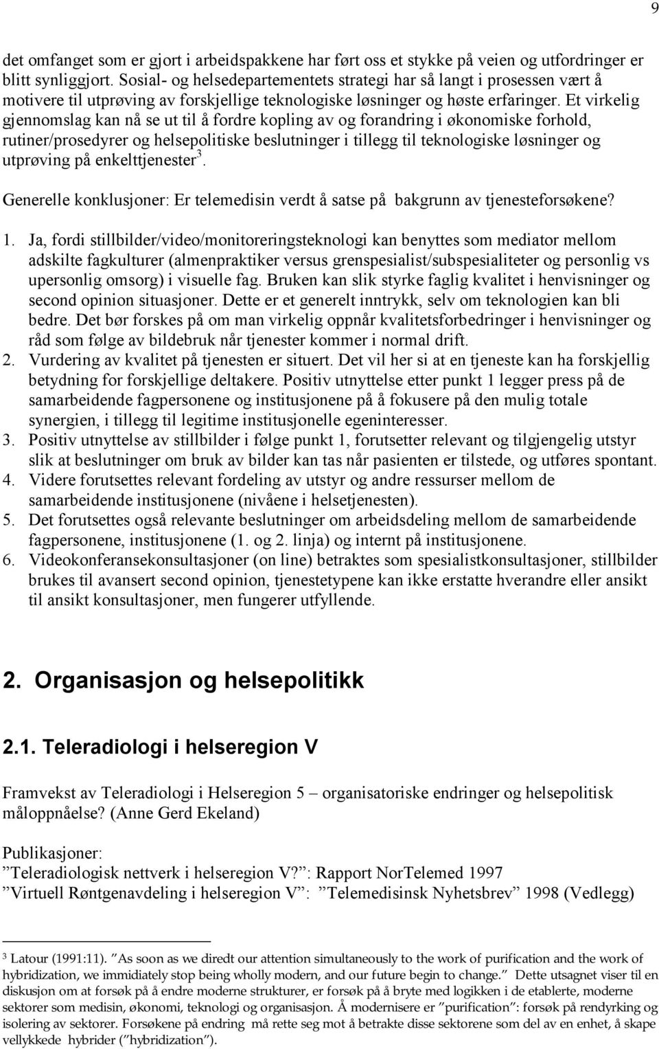 Et virkelig gjennomslag kan nå se ut til å fordre kopling av og forandring i økonomiske forhold, rutiner/prosedyrer og helsepolitiske beslutninger i tillegg til teknologiske løsninger og utprøving på