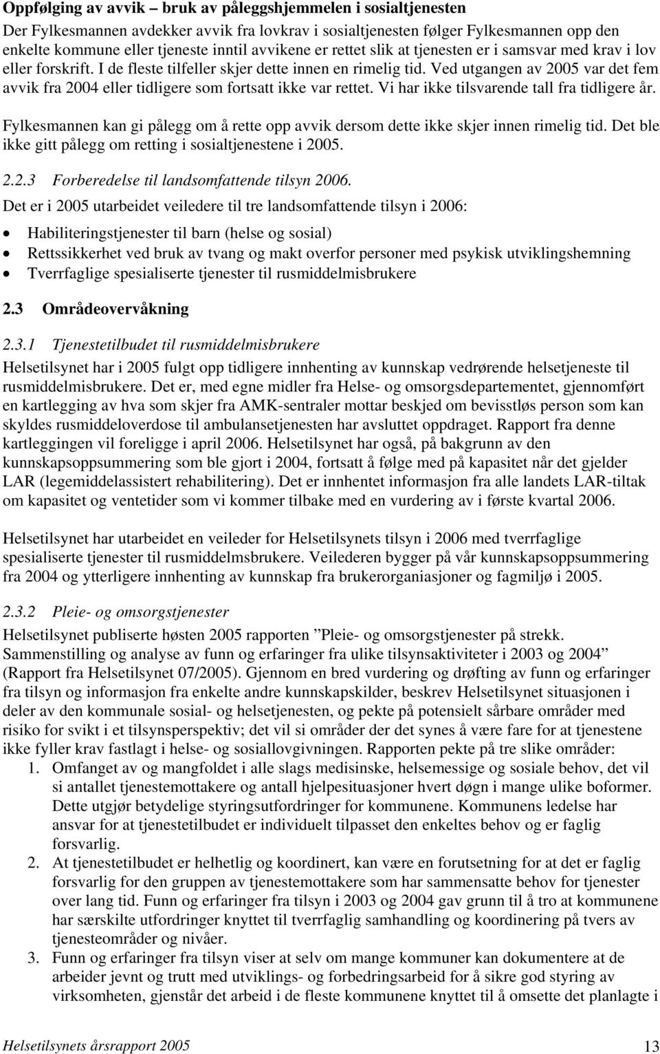 Ved utgangen av 2005 var det fem avvik fra 2004 eller tidligere som fortsatt ikke var rettet. Vi har ikke tilsvarende tall fra tidligere år.