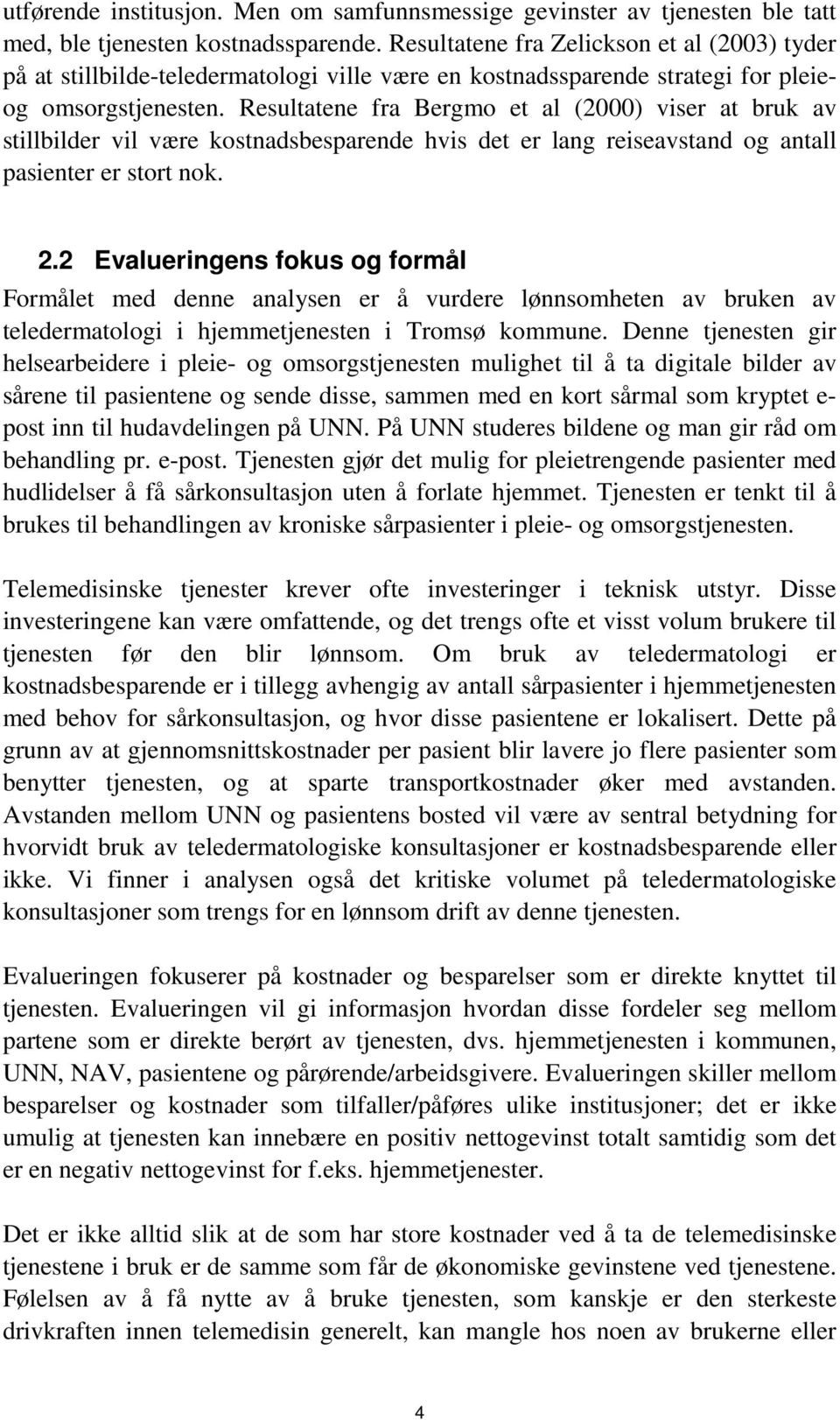 Resultatene fra Bergmo et al (2000) viser at bruk av stillbilder vil være kostnadsbesparende hvis det er lang reiseavstand og antall pasienter er stort nok. 2.