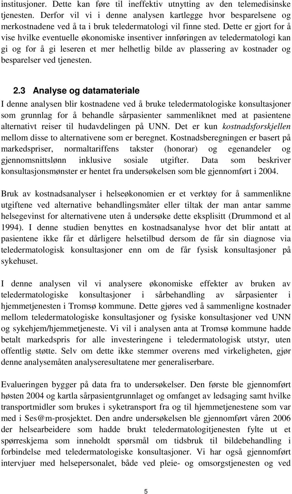 Dette er gjort for å vise hvilke eventuelle økonomiske insentiver innføringen av teledermatologi kan gi og for å gi leseren et mer helhetlig bilde av plassering av kostnader og besparelser ved