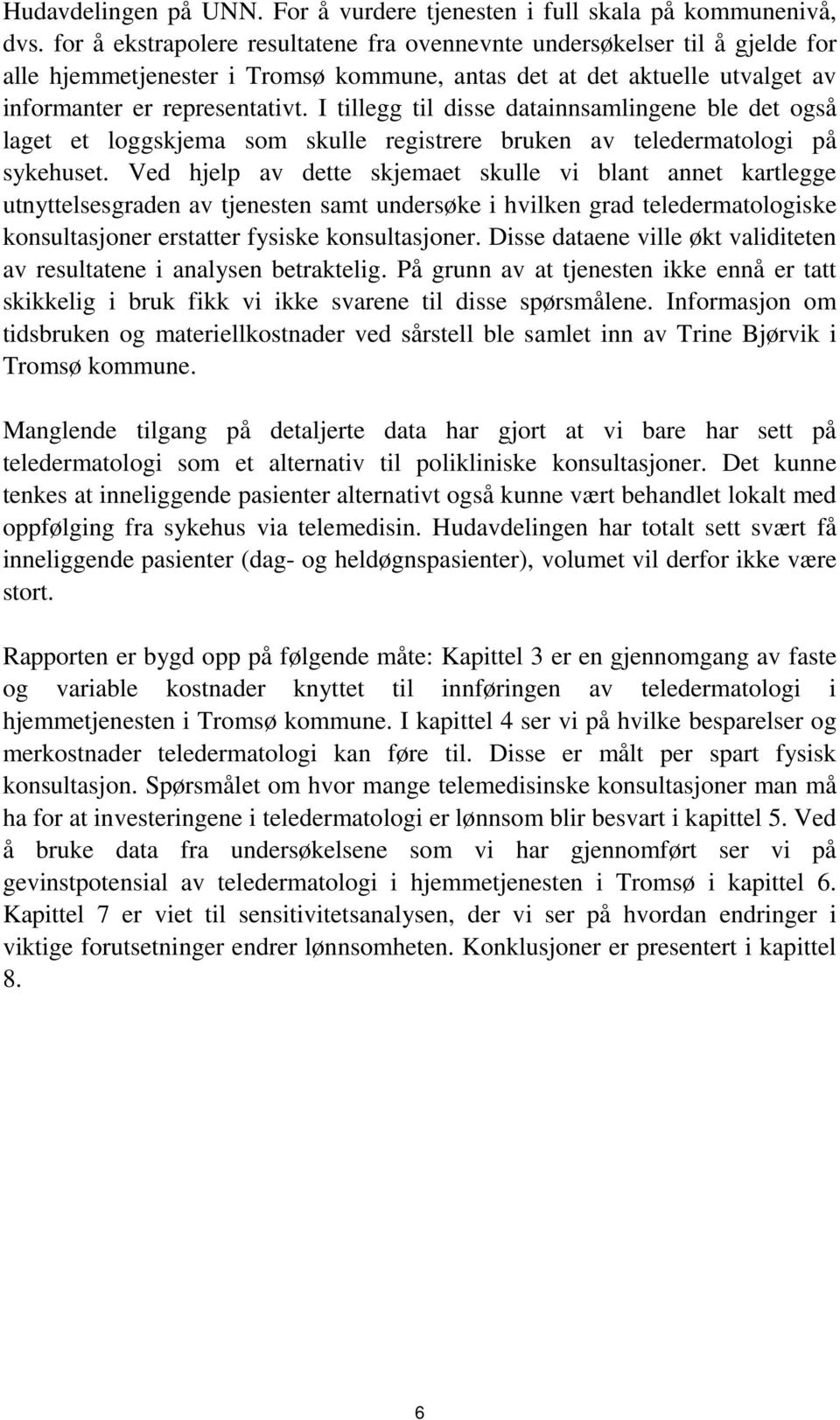 I tillegg til disse datainnsamlingene ble det også laget et loggskjema som skulle registrere bruken av teledermatologi på sykehuset.