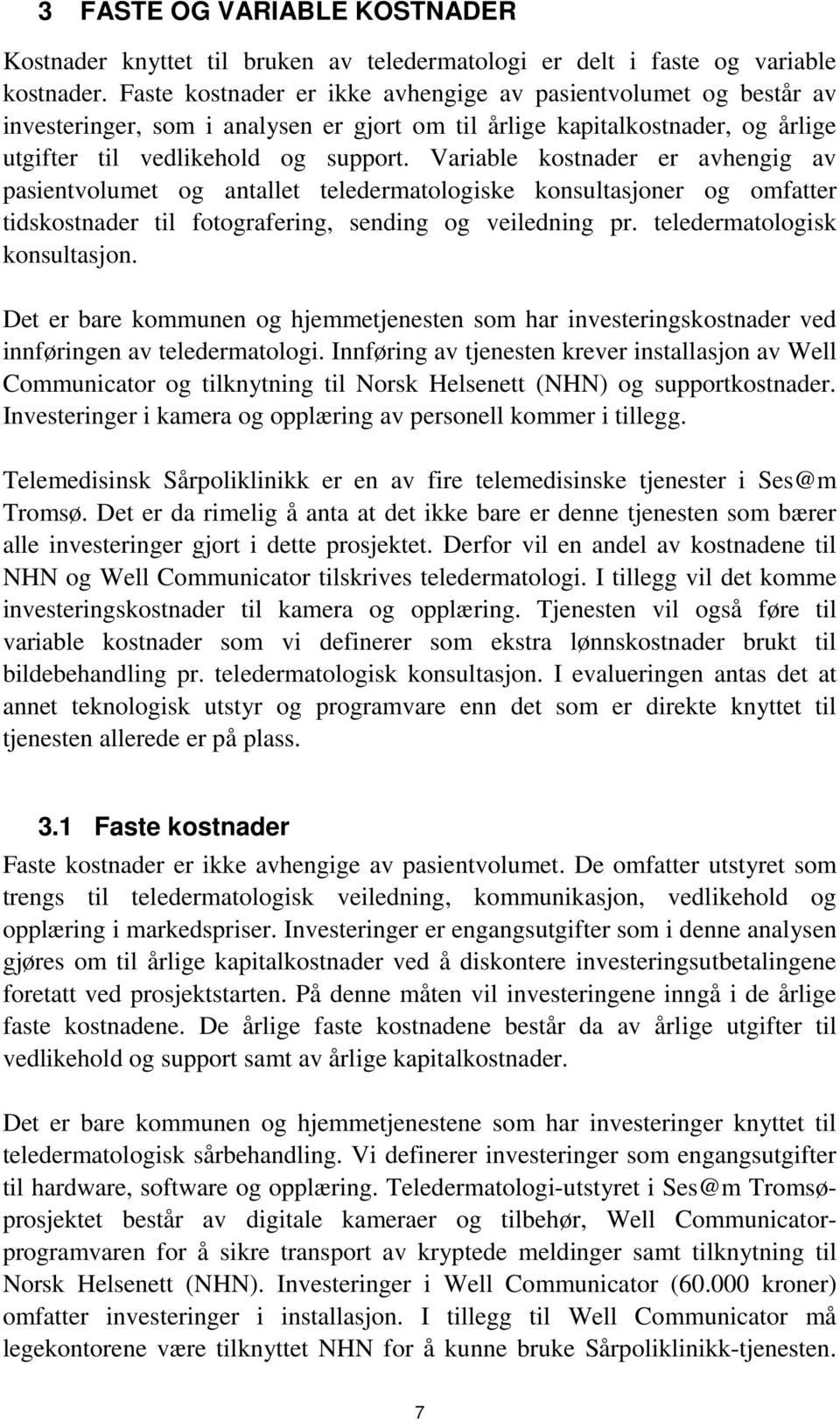 Variable kostnader er avhengig av pasientvolumet og antallet teledermatologiske konsultasjoner og omfatter tidskostnader til fotografering, sending og veiledning pr. teledermatologisk konsultasjon.