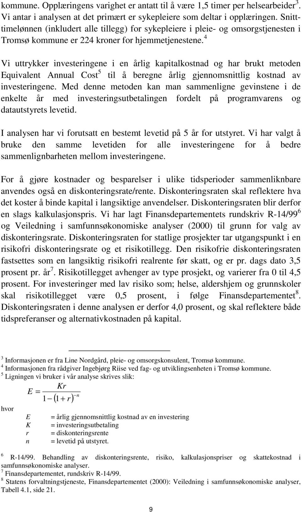 4 Vi uttrykker investeringene i en årlig kapitalkostnad og har brukt metoden Equivalent Annual Cost 5 til å beregne årlig gjennomsnittlig kostnad av investeringene.