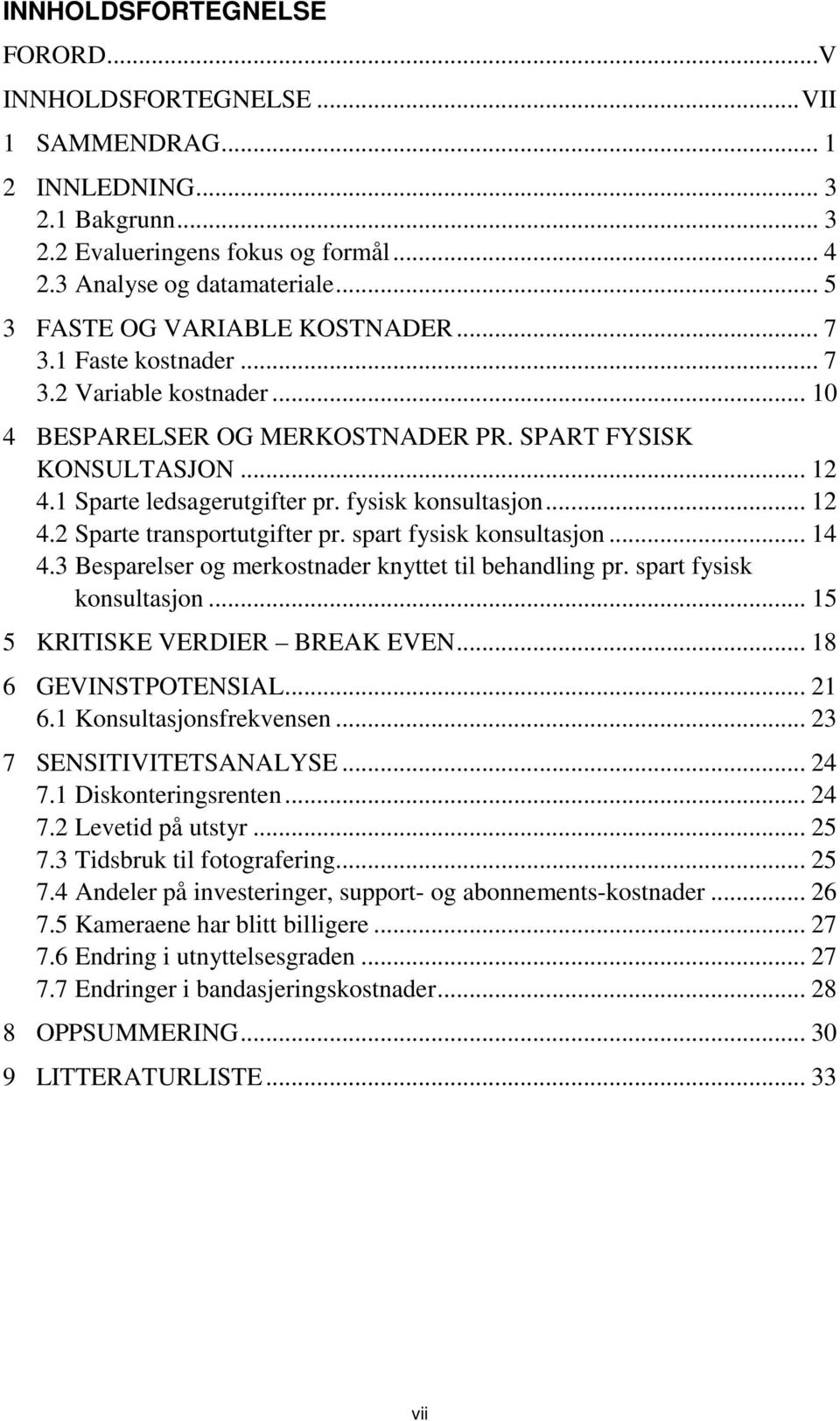 fysisk konsultasjon... 12 4.2 Sparte transportutgifter pr. spart fysisk konsultasjon... 14 4.3 Besparelser og merkostnader knyttet til behandling pr. spart fysisk konsultasjon... 15 5 KRITISKE VERDIER BREAK EVEN.