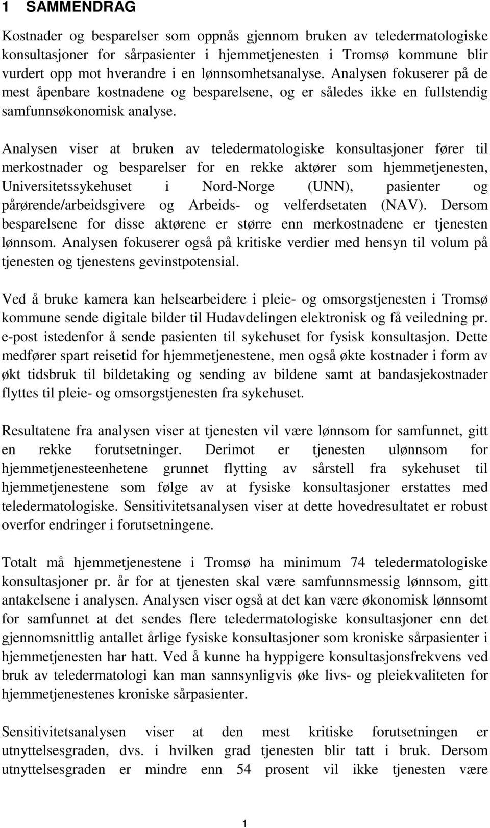 Analysen viser at bruken av teledermatologiske konsultasjoner fører til merkostnader og besparelser for en rekke aktører som hjemmetjenesten, Universitetssykehuset i Nord-Norge (UNN), pasienter og