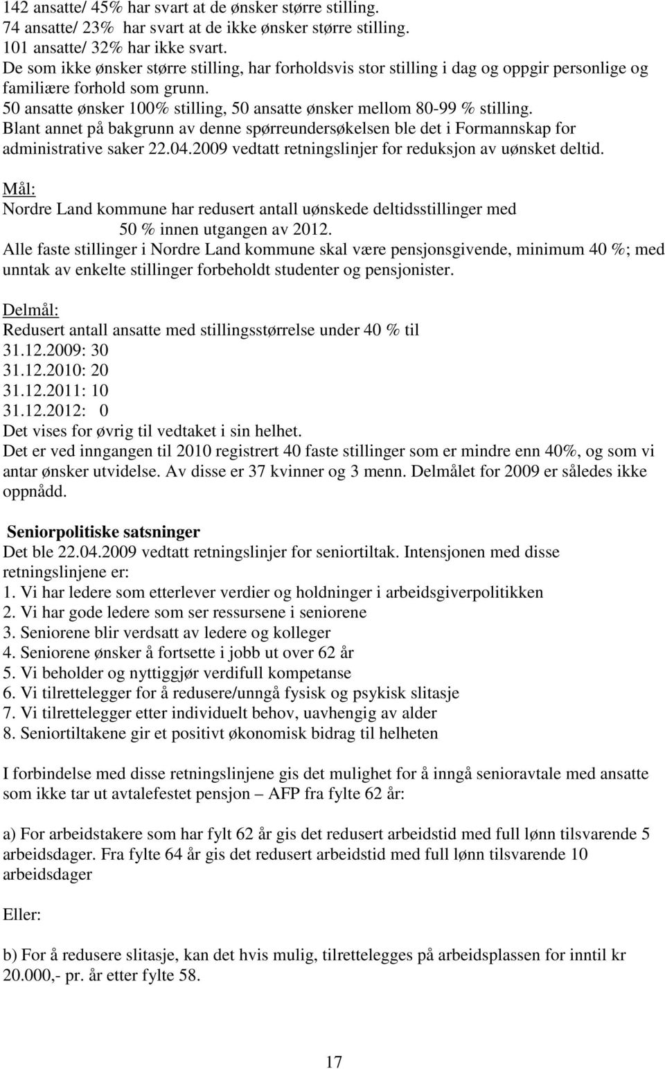 Blant annet på bakgrunn av denne spørreundersøkelsen ble det i Formannskap for administrative saker 22.04. vedtatt retningslinjer for reduksjon av uønsket deltid.