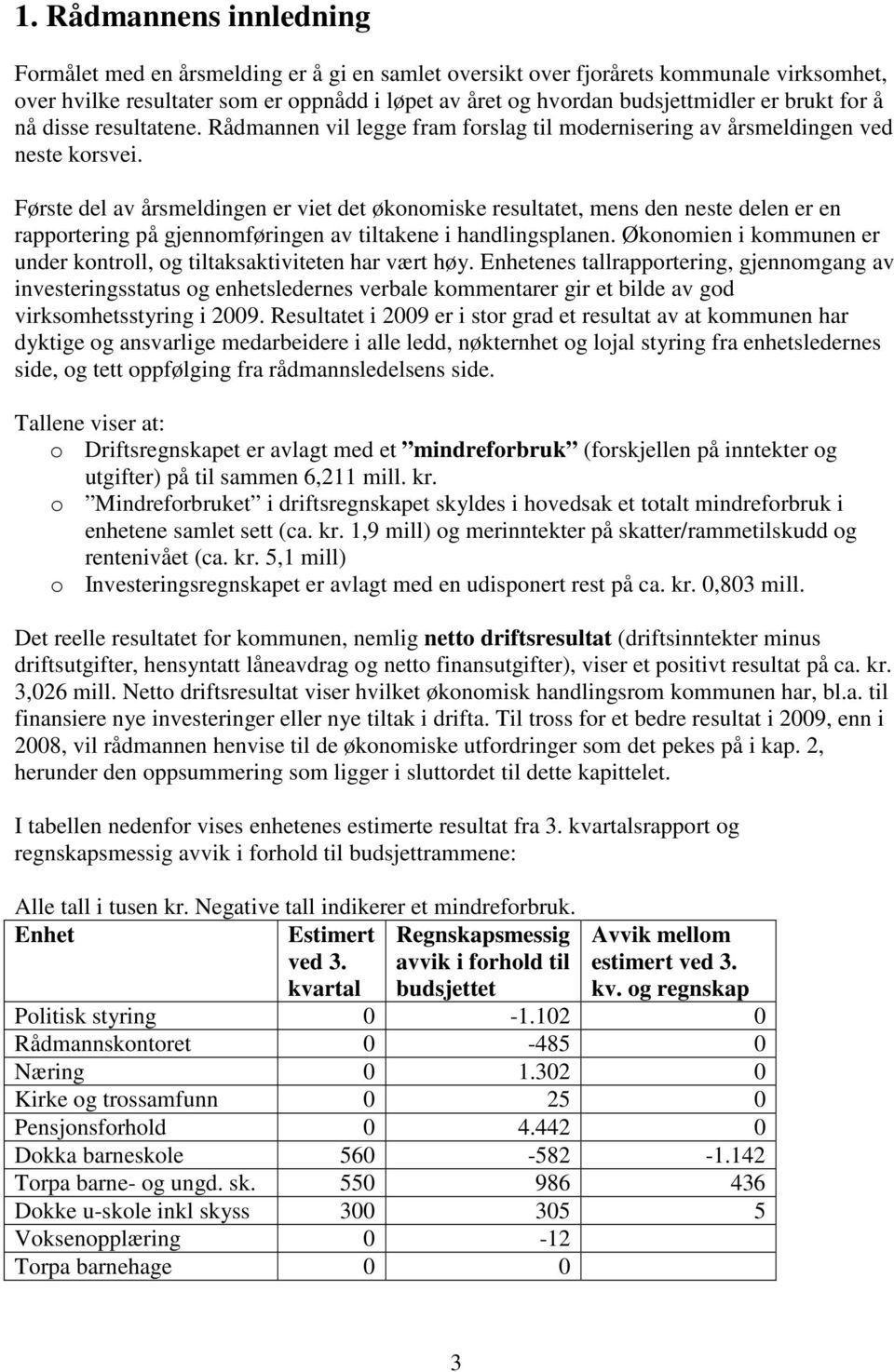 Første del av årsmeldingen er viet det økonomiske resultatet, mens den neste delen er en rapportering på gjennomføringen av tiltakene i handlingsplanen.