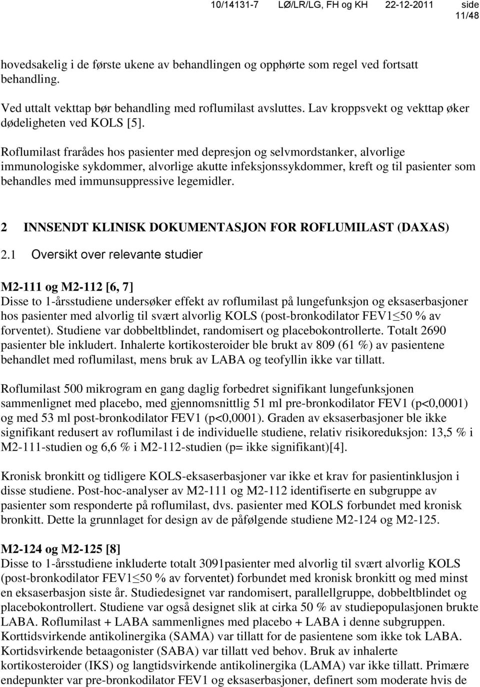 Roflumilast frarådes hos pasienter med depresjon og selvmordstanker, alvorlige immunologiske sykdommer, alvorlige akutte infeksjonssykdommer, kreft og til pasienter som behandles med immunsuppressive