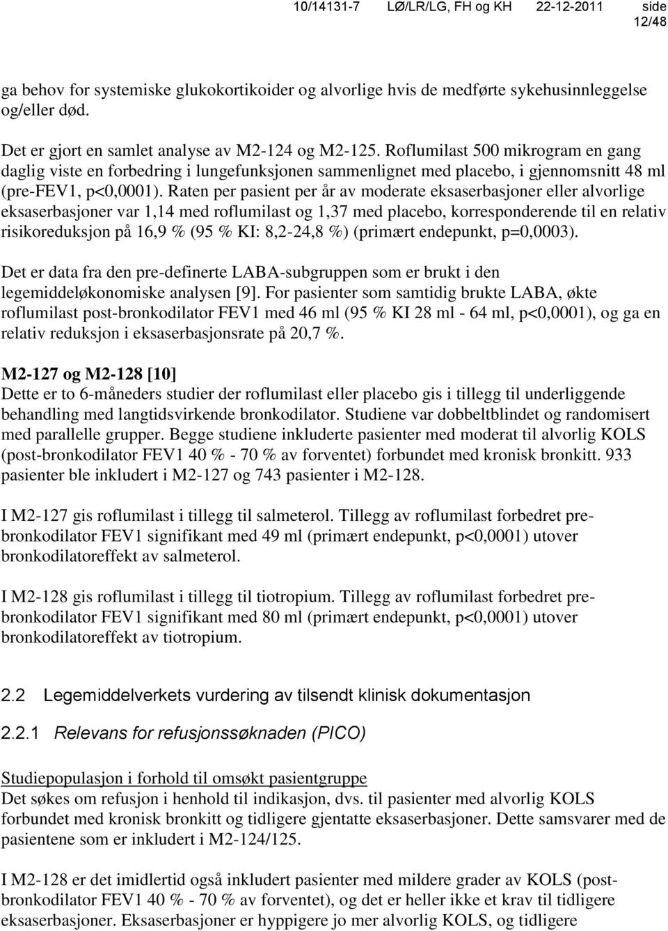 Raten per pasient per år av moderate eksaserbasjoner eller alvorlige eksaserbasjoner var 1,14 med roflumilast og 1,37 med placebo, korresponderende til en relativ risikoreduksjon på 16,9 % (95 % KI: