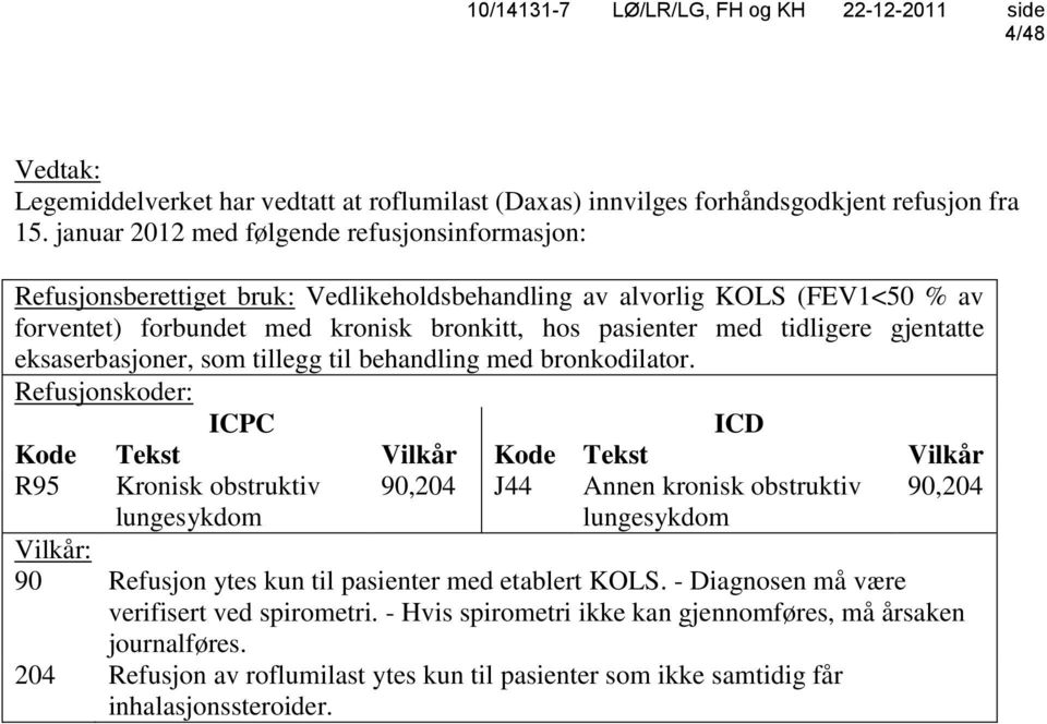 gjentatte eksaserbasjoner, som tillegg til behandling med bronkodilator.