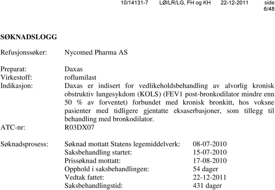 tidligere gjentatte eksaserbasjoner, som tillegg til behandling med bronkodilator.