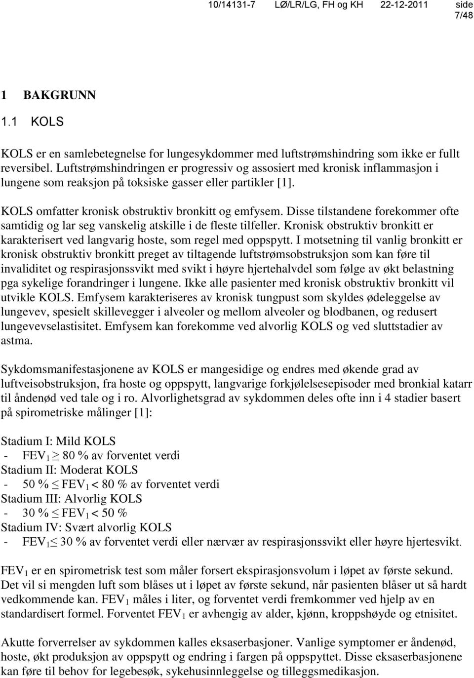 Disse tilstandene forekommer ofte samtidig og lar seg vanskelig atskille i de fleste tilfeller. Kronisk obstruktiv bronkitt er karakterisert ved langvarig hoste, som regel med oppspytt.