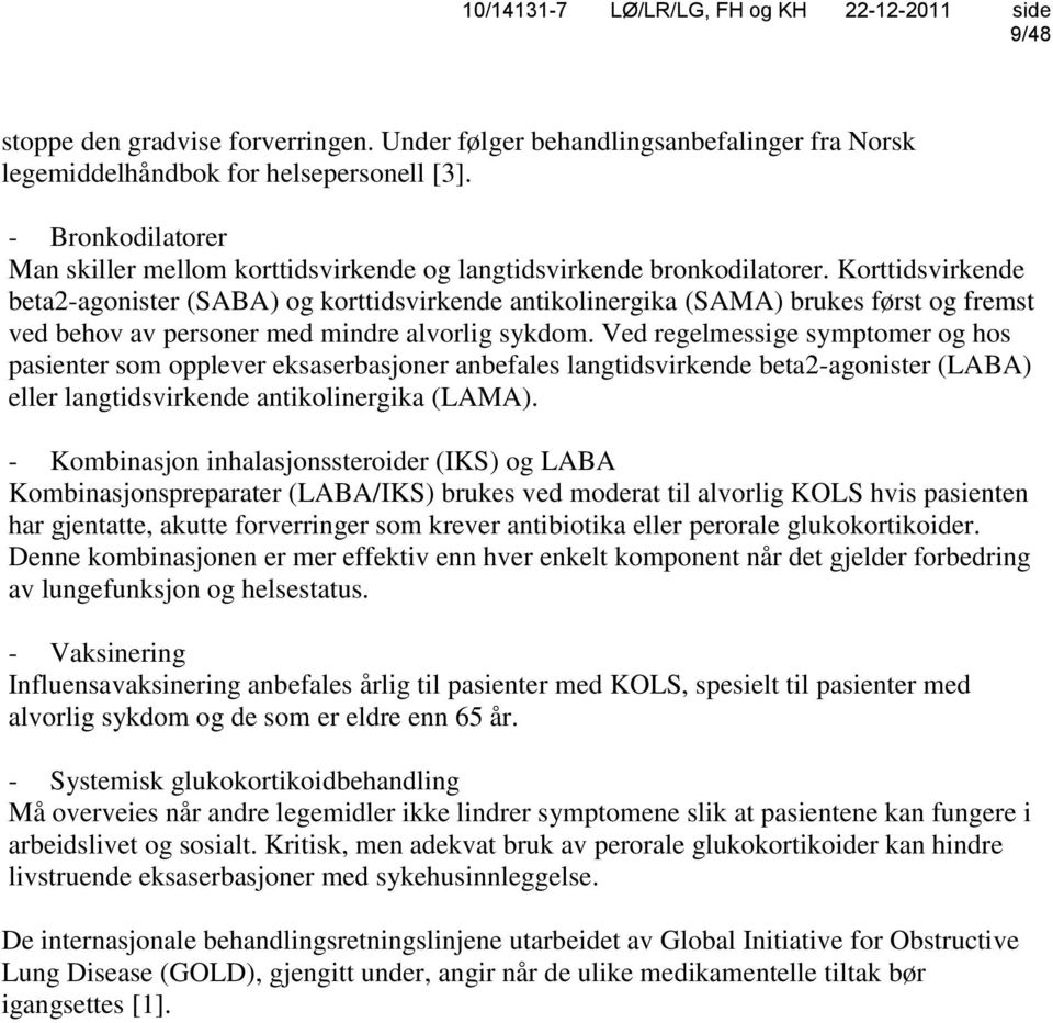 Korttidsvirkende beta2-agonister (SABA) og korttidsvirkende antikolinergika (SAMA) brukes først og fremst ved behov av personer med mindre alvorlig sykdom.