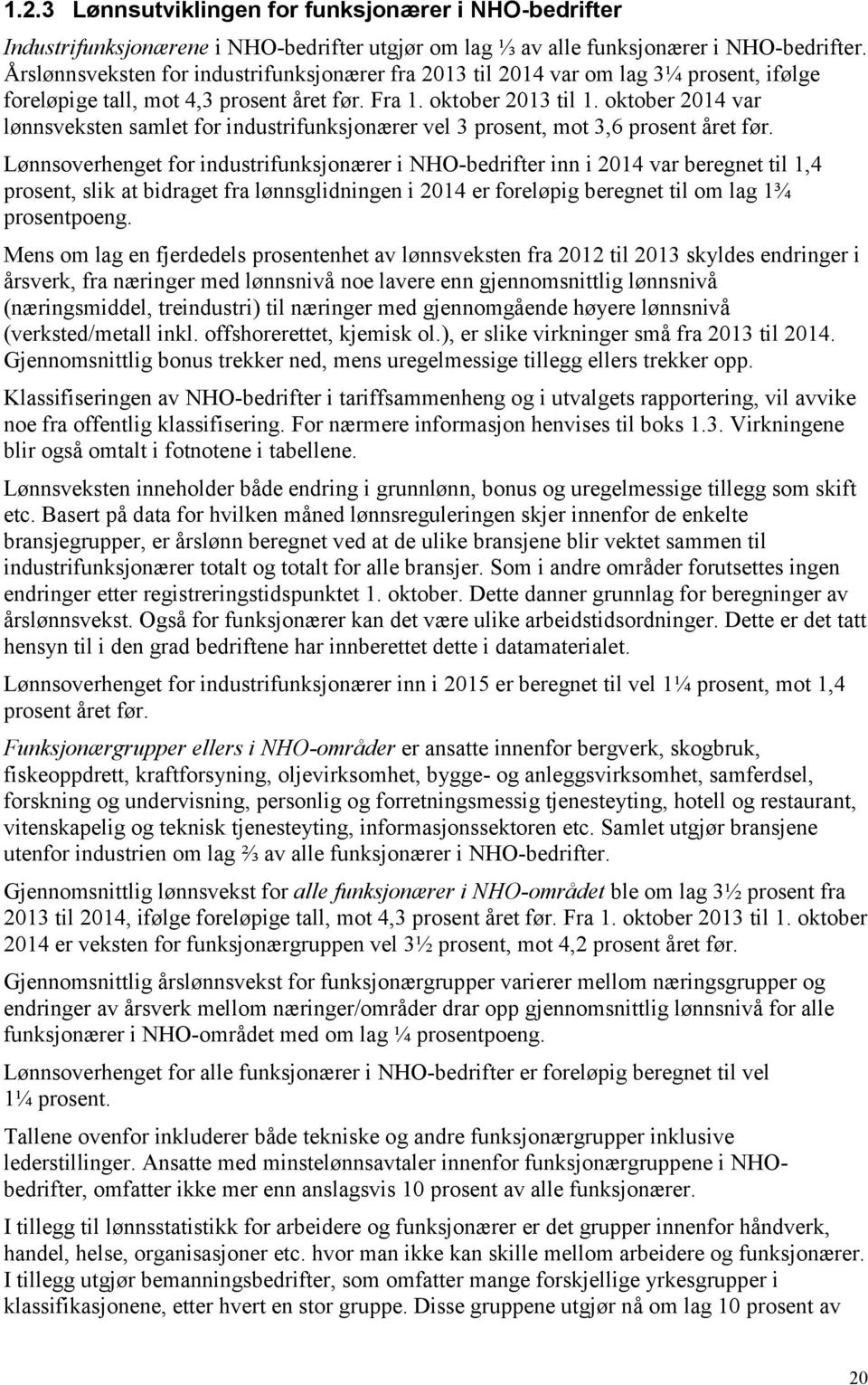 oktober 2014 var lønnsveksten samlet for industrifunksjonærer vel 3 prosent, mot 3,6 prosent året før.