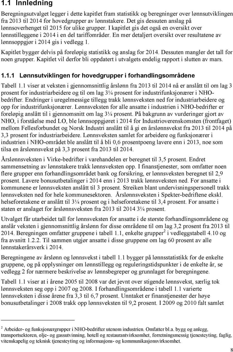 En mer detaljert oversikt over resultatene av lønnsoppgjør i 2014 gis i vedlegg 1. Kapitlet bygger delvis på foreløpig statistikk og anslag for 2014. Dessuten mangler det tall for noen grupper.