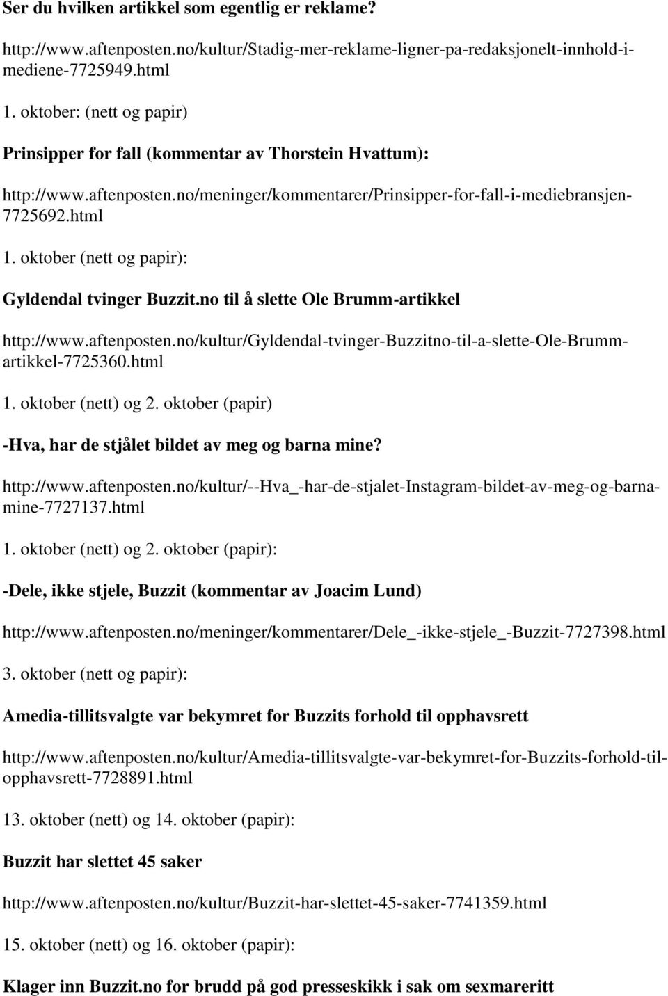 oktober (nett og papir): Gyldendal tvinger Buzzit.no til å slette Ole Brumm-artikkel 1. oktober (nett) og 2. oktober (papir) -Hva, har de stjålet bildet av meg og barna mine? 1. oktober (nett) og 2. oktober (papir): -Dele, ikke stjele, Buzzit (kommentar av Joacim Lund) http://www.