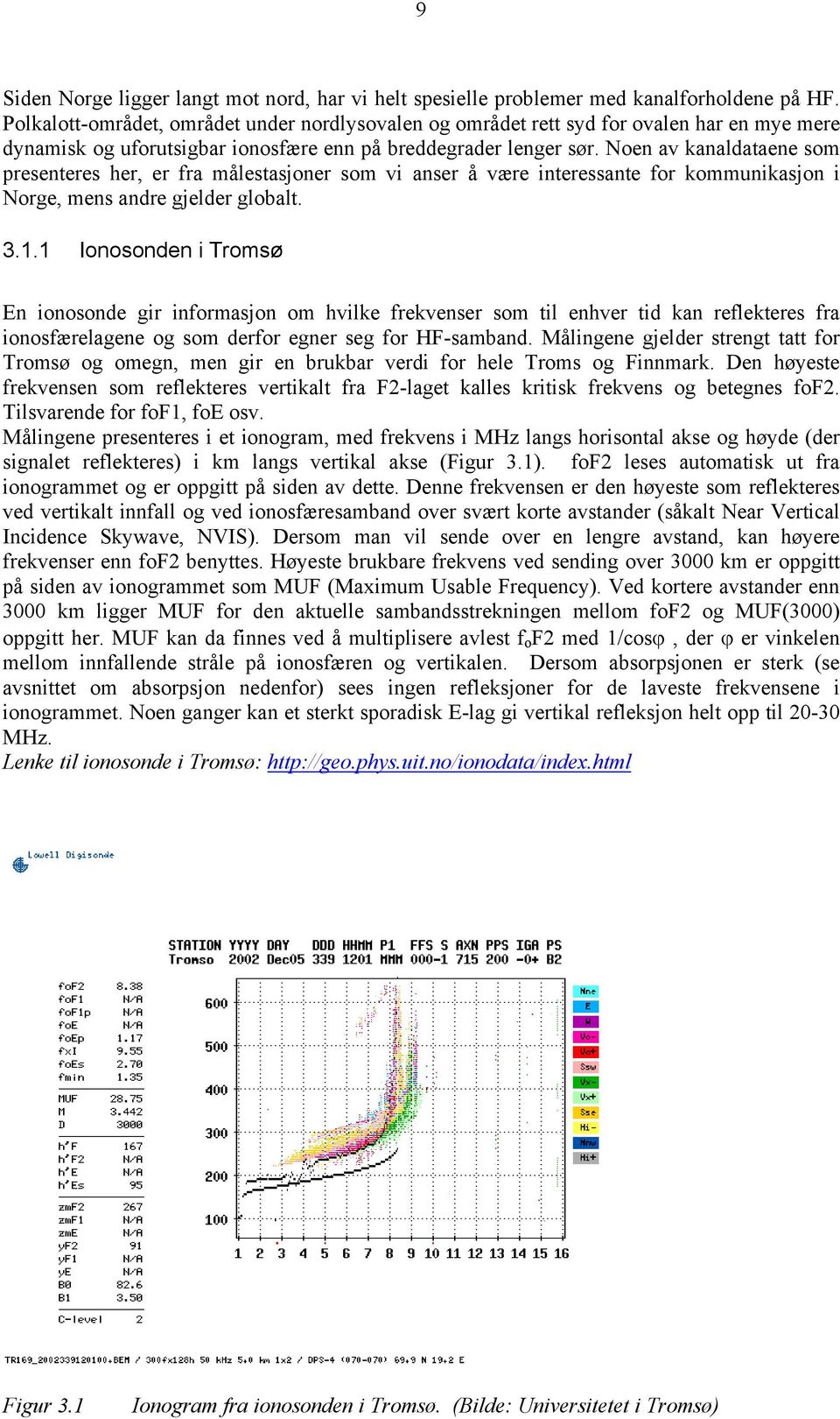 Noen av kanaldataene som presenteres her, er fra målestasjoner som vi anser å være interessante for kommunikasjon i Norge, mens andre gjelder globalt. 3.1.