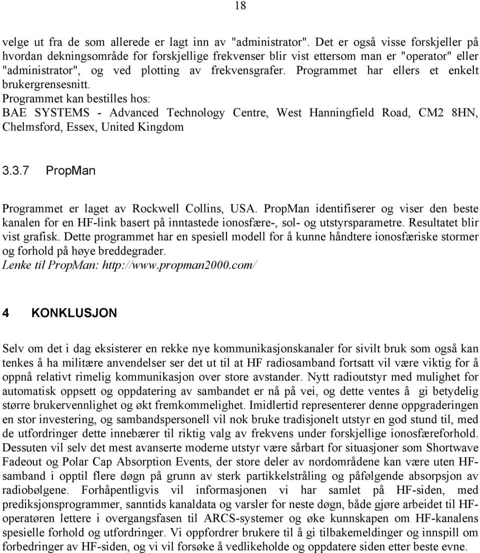 Programmet har ellers et enkelt brukergrensesnitt. Programmet kan bestilles hos: BAE SYSTEMS - Advanced Technology Centre, West Hanningfield Road, CM2 8HN, Chelmsford, Essex, United Kingdom 3.