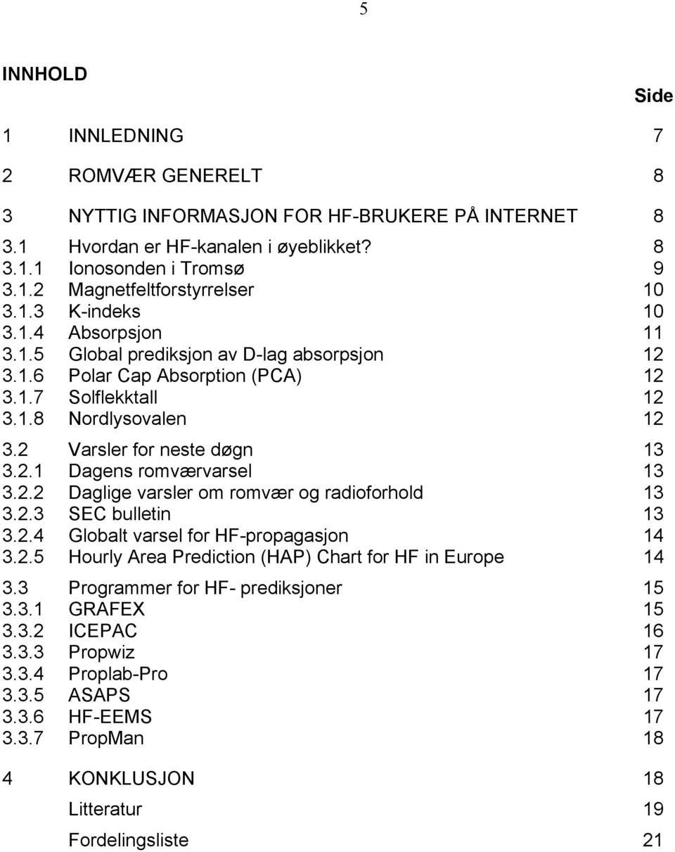 2.2 Daglige varsler om romvær og radioforhold 13 3.2.3 SEC bulletin 13 3.2.4 Globalt varsel for HF-propagasjon 14 3.2.5 Hourly Area Prediction (HAP) Chart for HF in Europe 14 3.