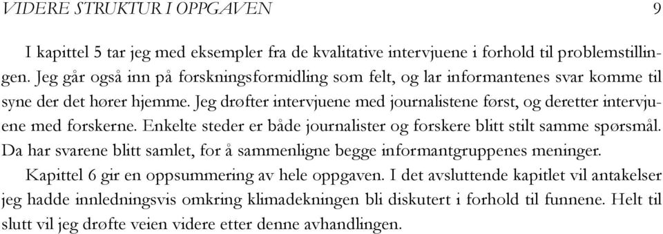 Jeg drøfter intervjuene med journalistene først, og deretter intervjuene med forskerne. Enkelte steder er både journalister og forskere blitt stilt samme spørsmål.