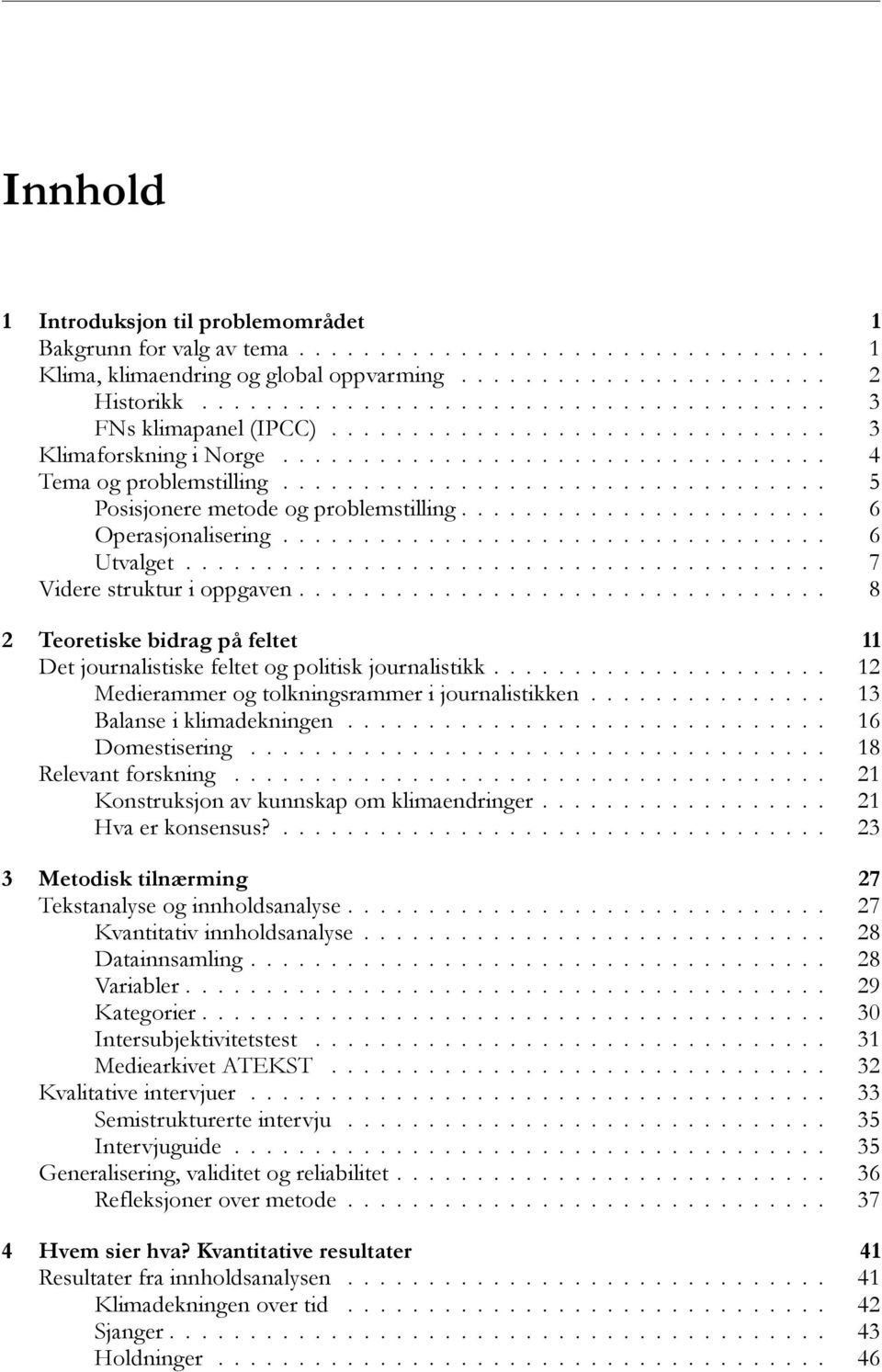 ................................. 5 Posisjonere metode og problemstilling....................... 6 Operasjonalisering.................................. 6 Utvalget........................................ 7 Videre struktur i oppgaven.