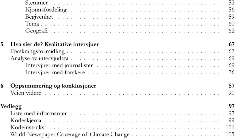 ............................ 69 Intervjuer med forskere............................... 76 6 Oppsummering og konklusjoner 87 Veien videre......................................... 90 Vedlegg 97 Liste med informanter.