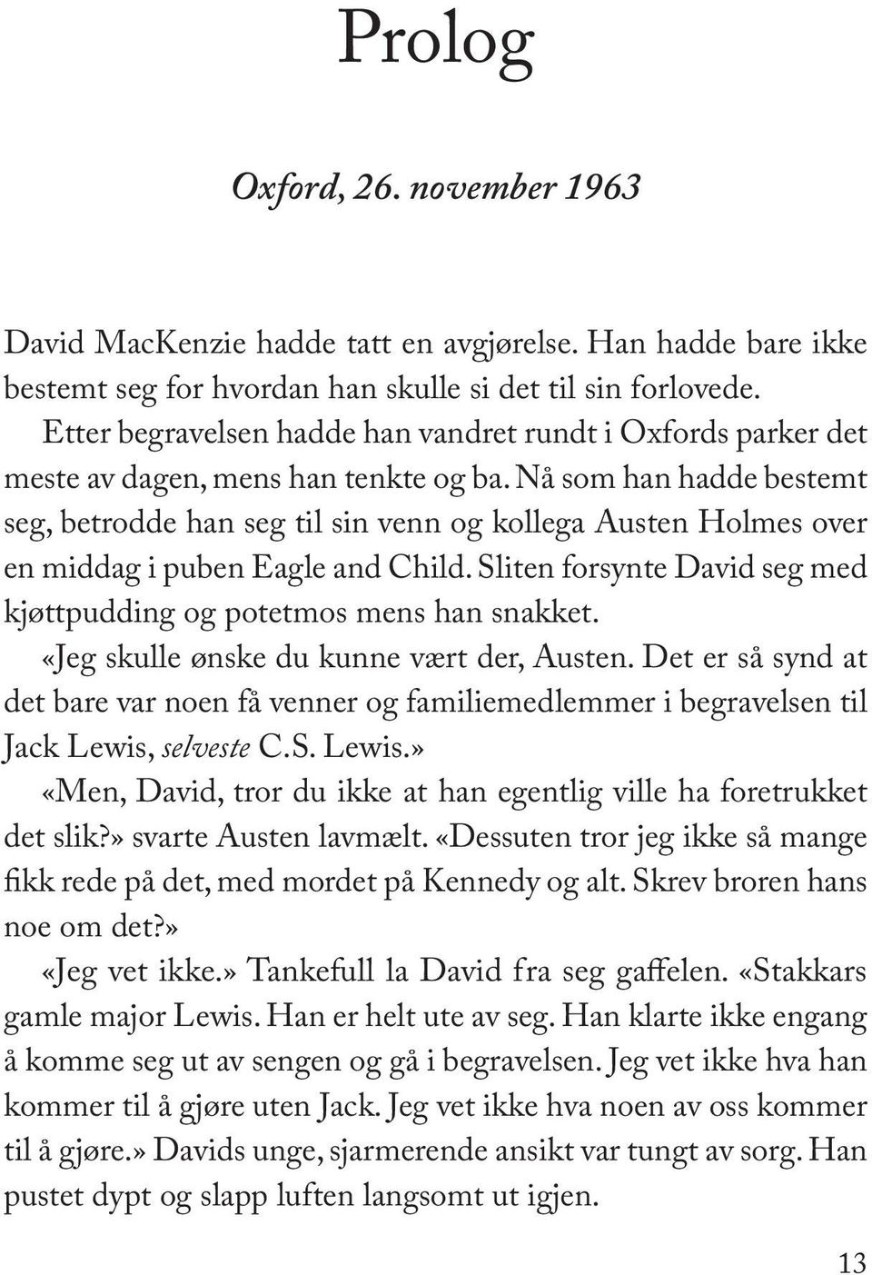 Nå som han hadde bestemt seg, betrodde han seg til sin venn og kollega Austen Holmes over en middag i puben Eagle and Child. Sliten forsynte David seg med kjøttpudding og potetmos mens han snakket.