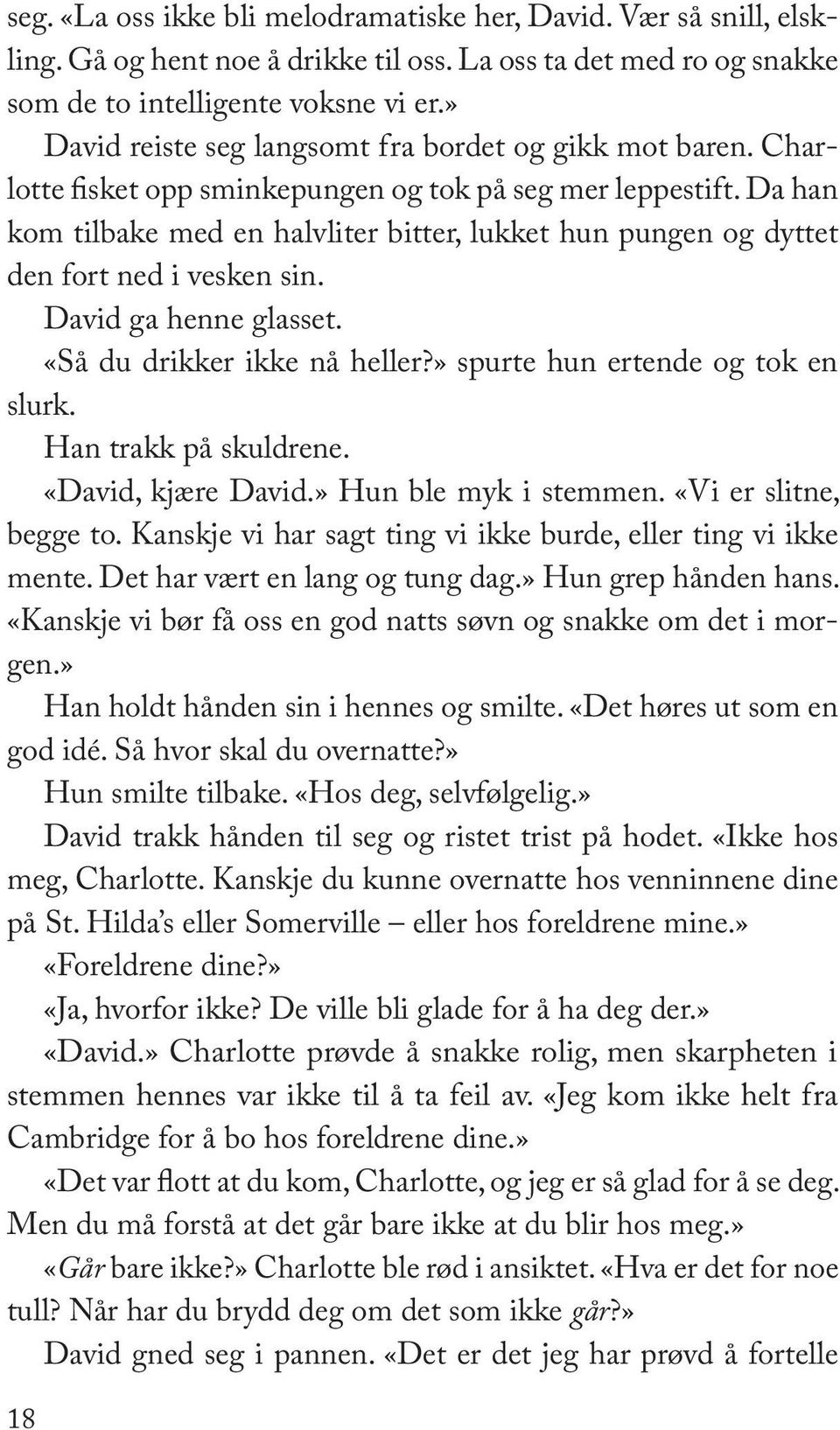 Da han kom tilbake med en halvliter bitter, lukket hun pungen og dyttet den fort ned i vesken sin. David ga henne glasset. «Så du drikker ikke nå heller?» spurte hun ertende og tok en slurk.