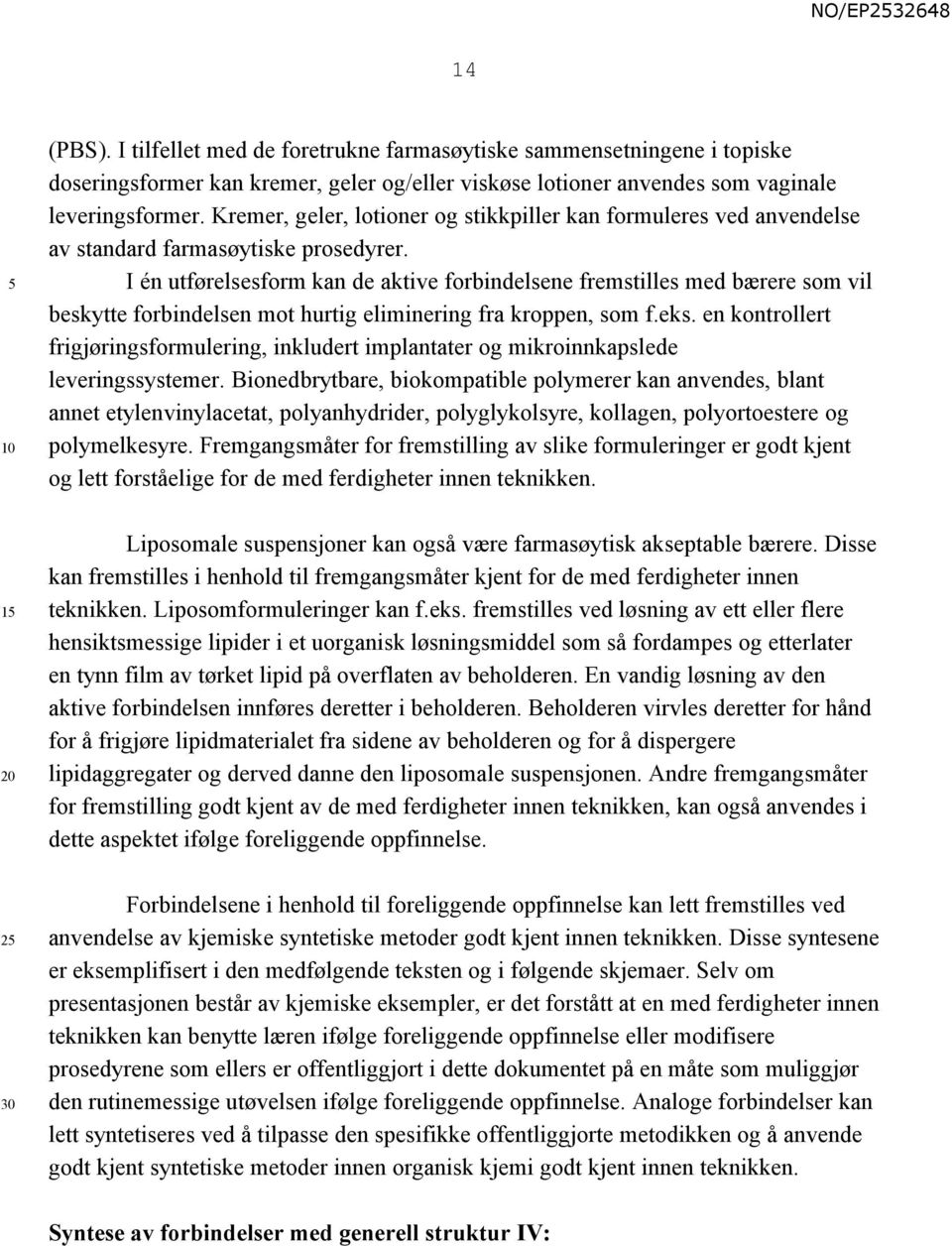 I én utførelsesform kan de aktive forbindelsene fremstilles med bærere som vil beskytte forbindelsen mot hurtig eliminering fra kroppen, som f.eks.