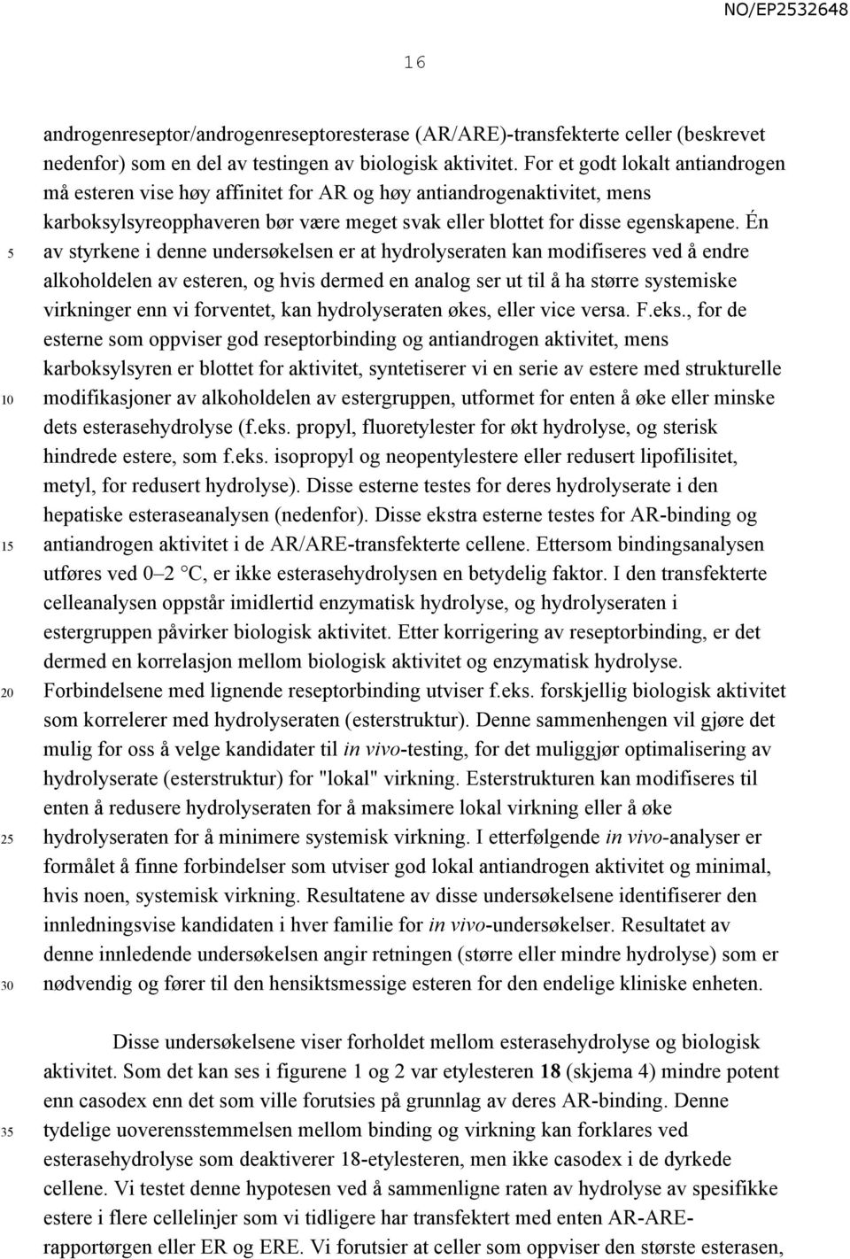 Én av styrkene i denne undersøkelsen er at hydrolyseraten kan modifiseres ved å endre alkoholdelen av esteren, og hvis dermed en analog ser ut til å ha større systemiske virkninger enn vi forventet,