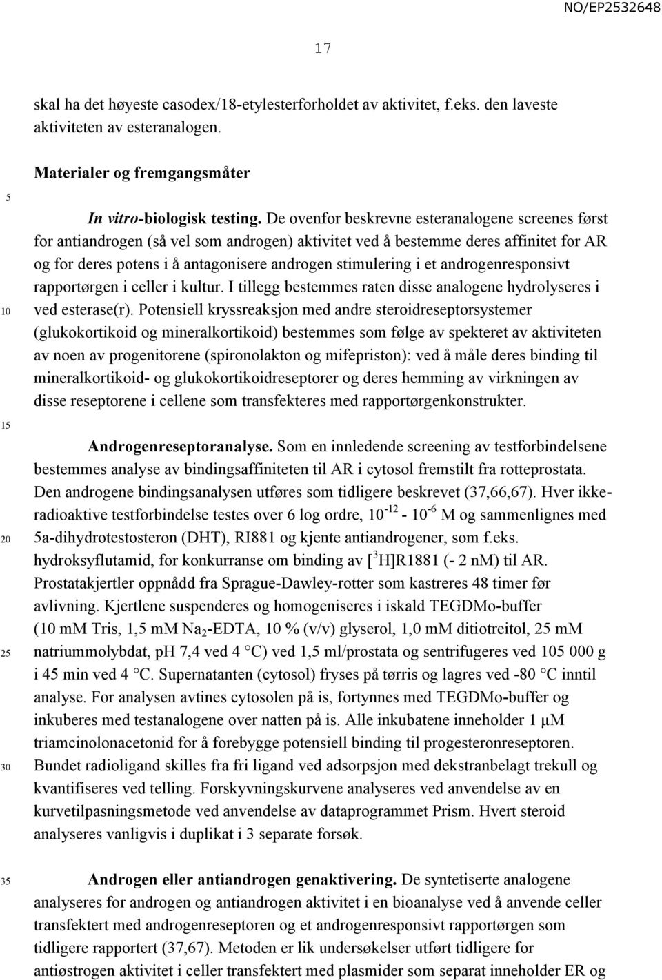 et androgenresponsivt rapportørgen i celler i kultur. I tillegg bestemmes raten disse analogene hydrolyseres i ved esterase(r).