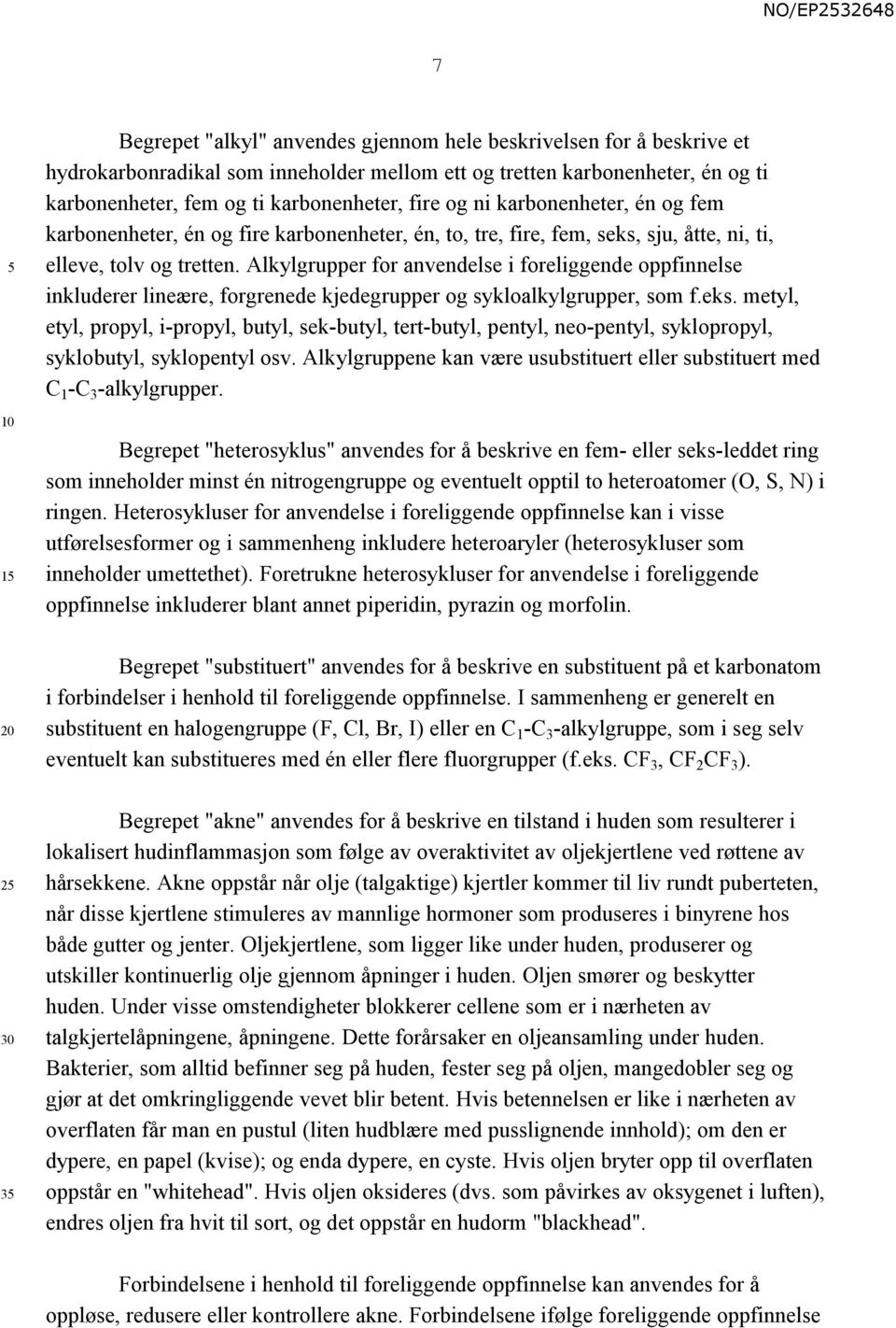 Alkylgrupper for anvendelse i foreliggende oppfinnelse inkluderer lineære, forgrenede kjedegrupper og sykloalkylgrupper, som f.eks.