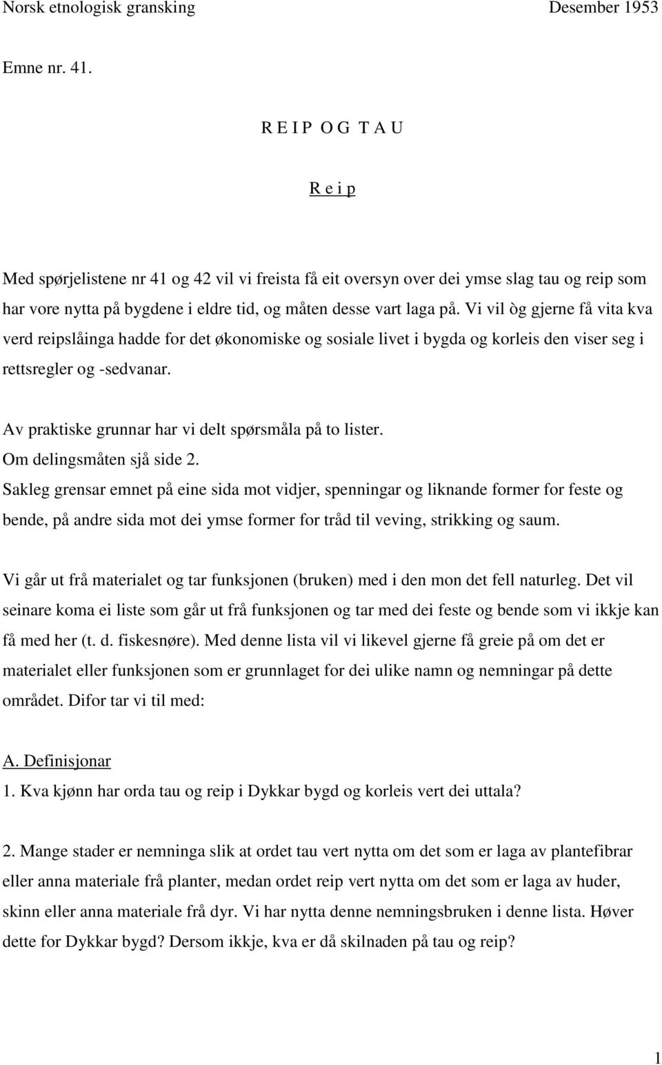 Vi vil òg gjerne få vita kva verd reipslåinga hadde for det økonomiske og sosiale livet i bygda og korleis den viser seg i rettsregler og -sedvanar.