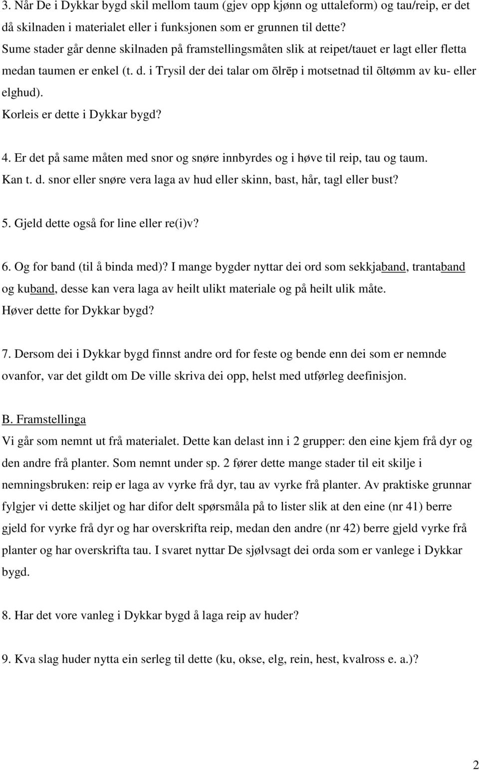 Korleis er dette i Dykkar bygd? 4. Er det på same måten med snor og snøre innbyrdes og i høve til reip, tau og taum. Kan t. d. snor eller snøre vera laga av hud eller skinn, bast, hår, tagl eller bust?