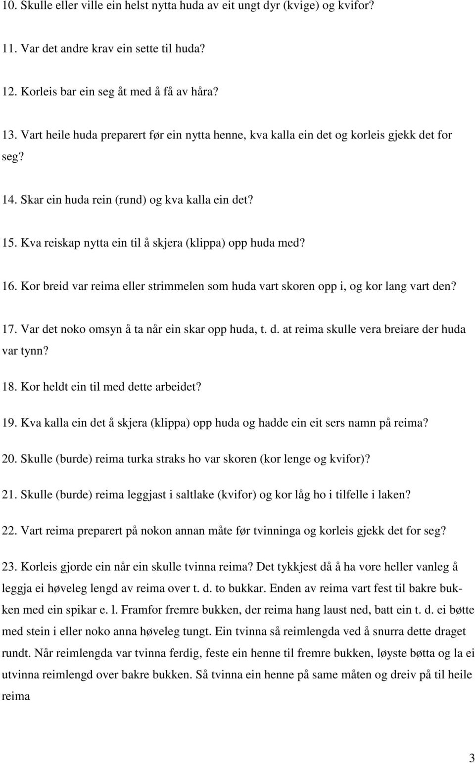 Kva reiskap nytta ein til å skjera (klippa) opp huda med? 16. Kor breid var reima eller strimmelen som huda vart skoren opp i, og kor lang vart den? 17.