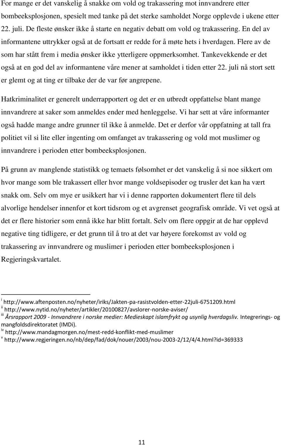 Flere av de som har stått frem i media ønsker ikke ytterligere oppmerksomhet. Tankevekkende er det også at en god del av informantene våre mener at samholdet i tiden etter 22.