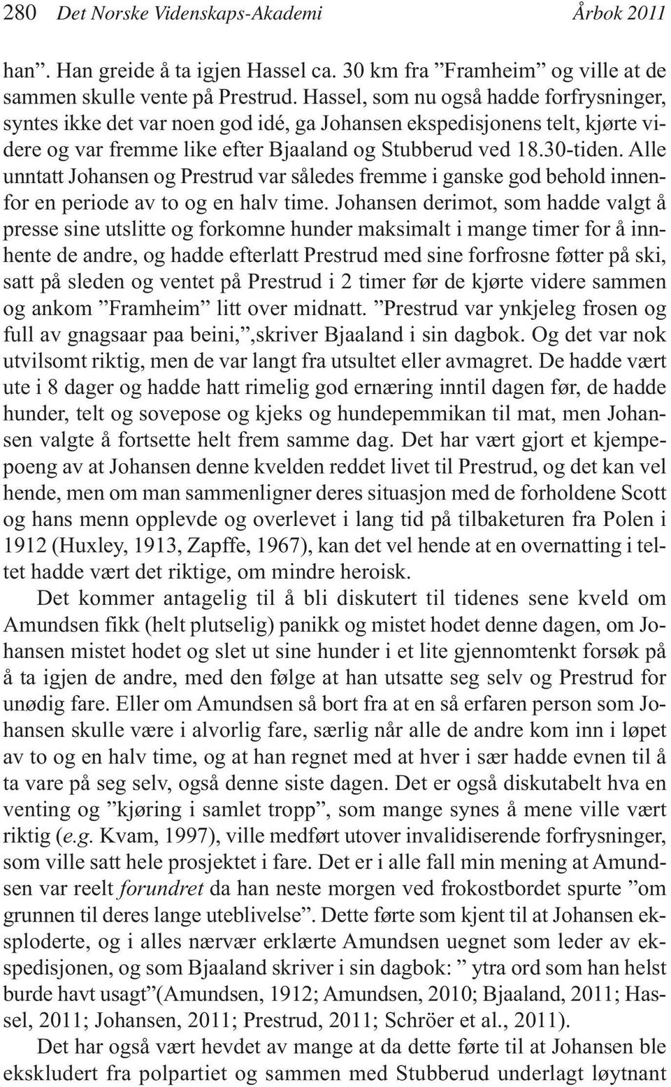 Alle unntatt Johansen og Prestrud var således fremme i ganske god behold innenfor en periode av to og en halv time.