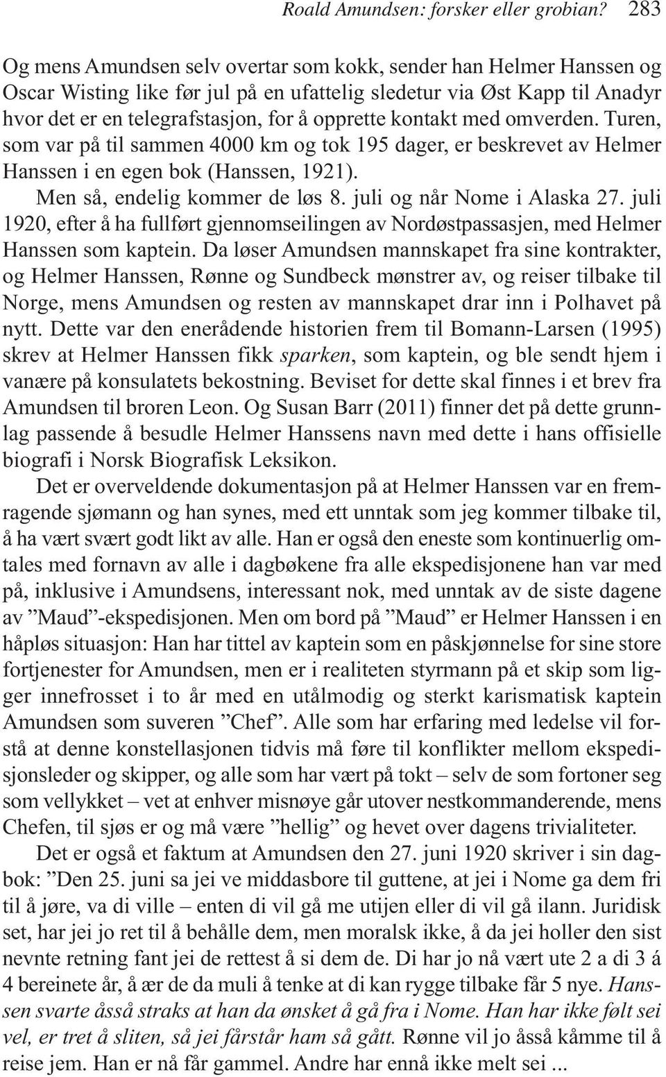 kontakt med omverden. Turen, som var på til sammen 4000 km og tok 195 dager, er beskrevet av Helmer Hanssen i en egen bok (Hanssen, 1921). Men så, endelig kommer de løs 8.