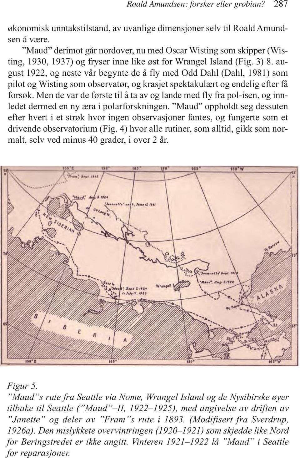 august 1922, og neste vår begynte de å fly med Odd Dahl (Dahl, 1981) som pilot og Wisting som observatør, og krasjet spektakulært og endelig efter få forsøk.