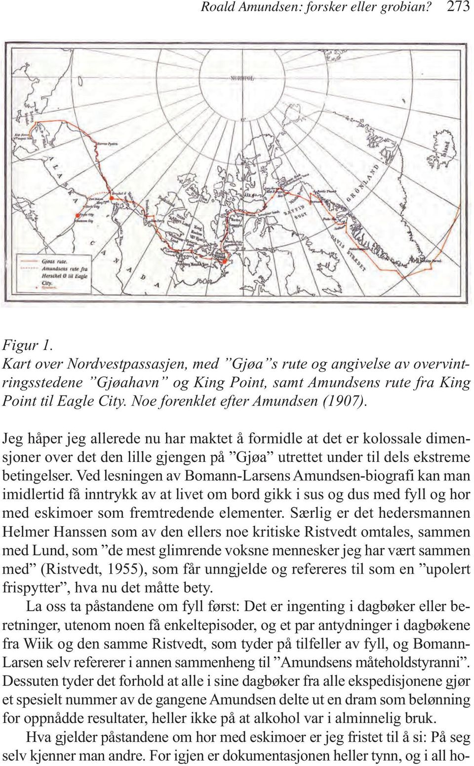 Jeg håper jeg allerede nu har maktet å formidle at det er kolossale dimensjoner over det den lille gjengen på Gjøa utrettet under til dels ekstreme betingelser.