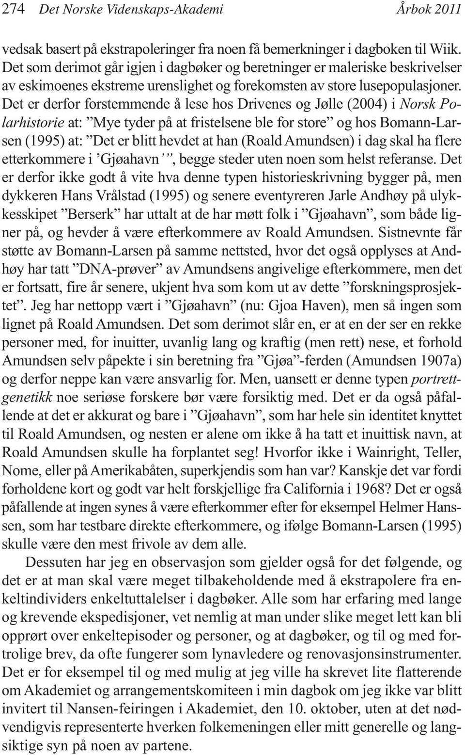 Det er derfor forstemmende å lese hos Drivenes og Jølle (2004) i Norsk Polarhistorie at: Mye tyder på at fristelsene ble for store og hos Bomann-Larsen (1995) at: Det er blitt hevdet at han (Roald