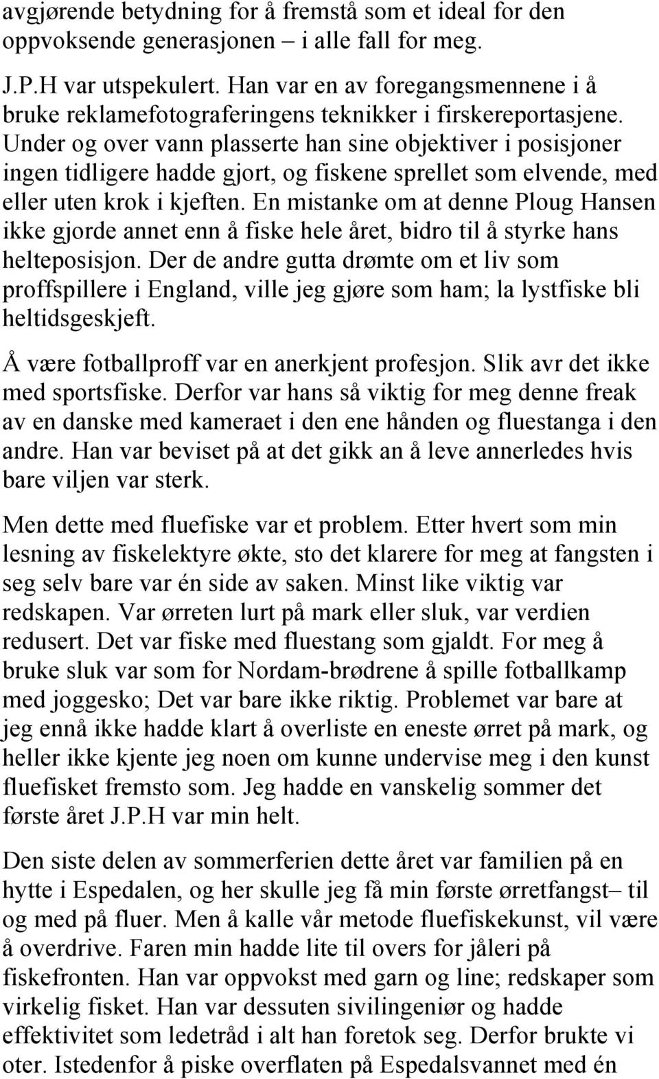 Under og over vann plasserte han sine objektiver i posisjoner ingen tidligere hadde gjort, og fiskene sprellet som elvende, med eller uten krok i kjeften.