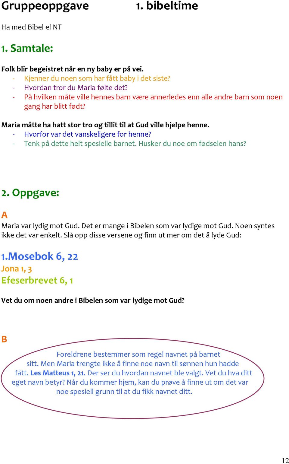 - Hvorfor var det vanskeligere for henne? - Tenk på dette helt spesielle barnet. Husker du noe om fødselen hans? 2. Oppgave: A Maria var lydig mot Gud. Det er mange i Bibelen som var lydige mot Gud.