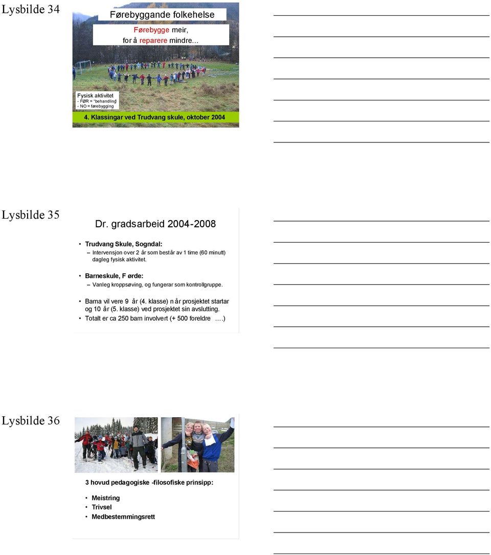 gradsarbeid 2004-2008 Trudvang Skule, Sogndal: Intervensjon over 2 år som består av 1 time (60 minutt) dagleg fysisk aktivitet.