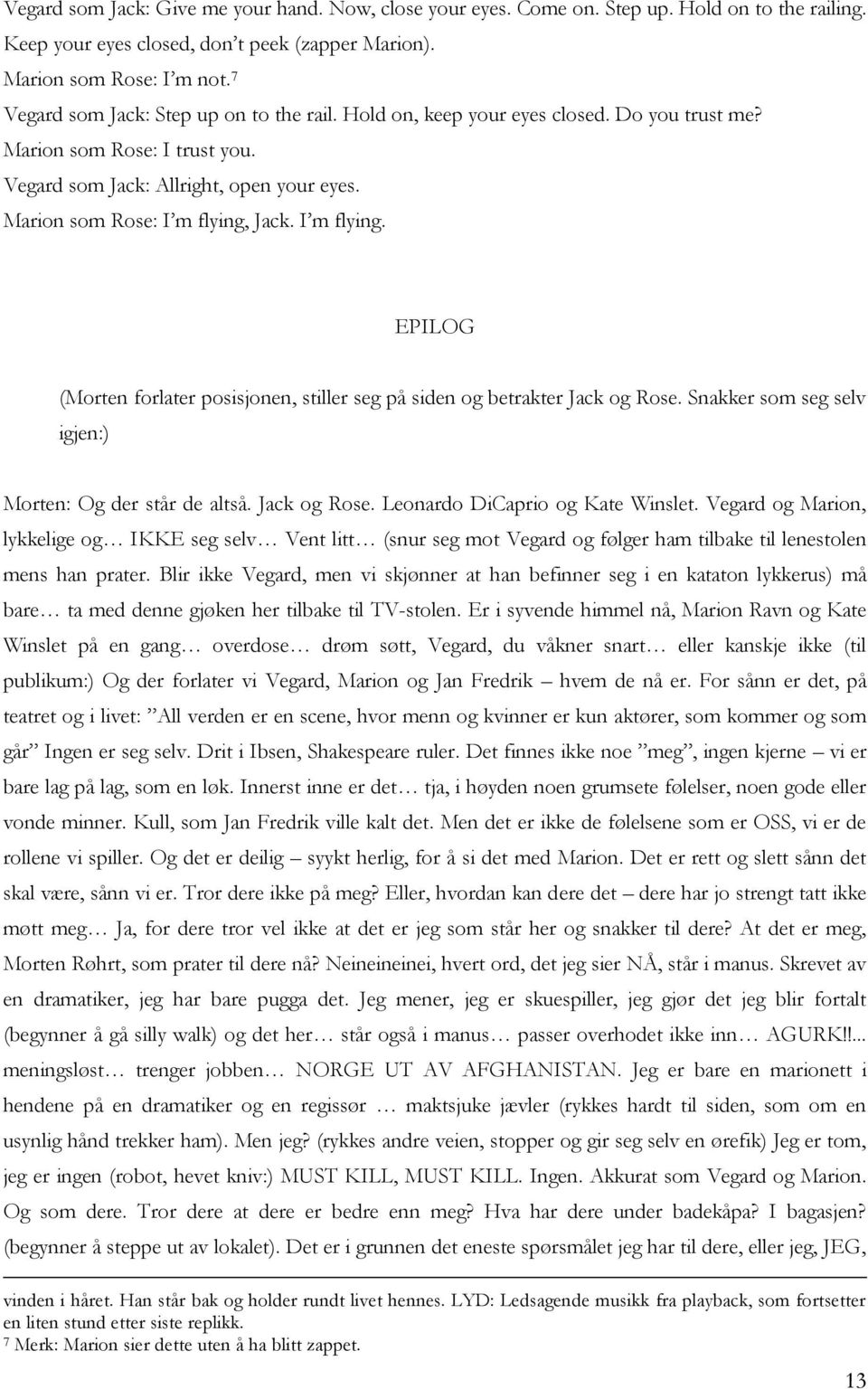 I m flying. EPILOG (Morten forlater posisjonen, stiller seg på siden og betrakter Jack og Rose. Snakker som seg selv igjen:) Morten: Og der står de altså. Jack og Rose. Leonardo DiCaprio og Kate Winslet.