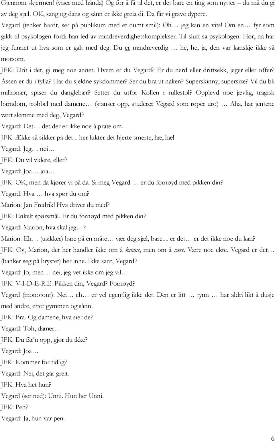 Til slutt sa psykologen: Hør, nå har jeg funnet ut hva som er galt med deg: Du er mindreverdig he, he, ja, den var kanskje ikke så morsom. JFK: Drit i det, gi meg noe annet. Hvem er du Vegard?