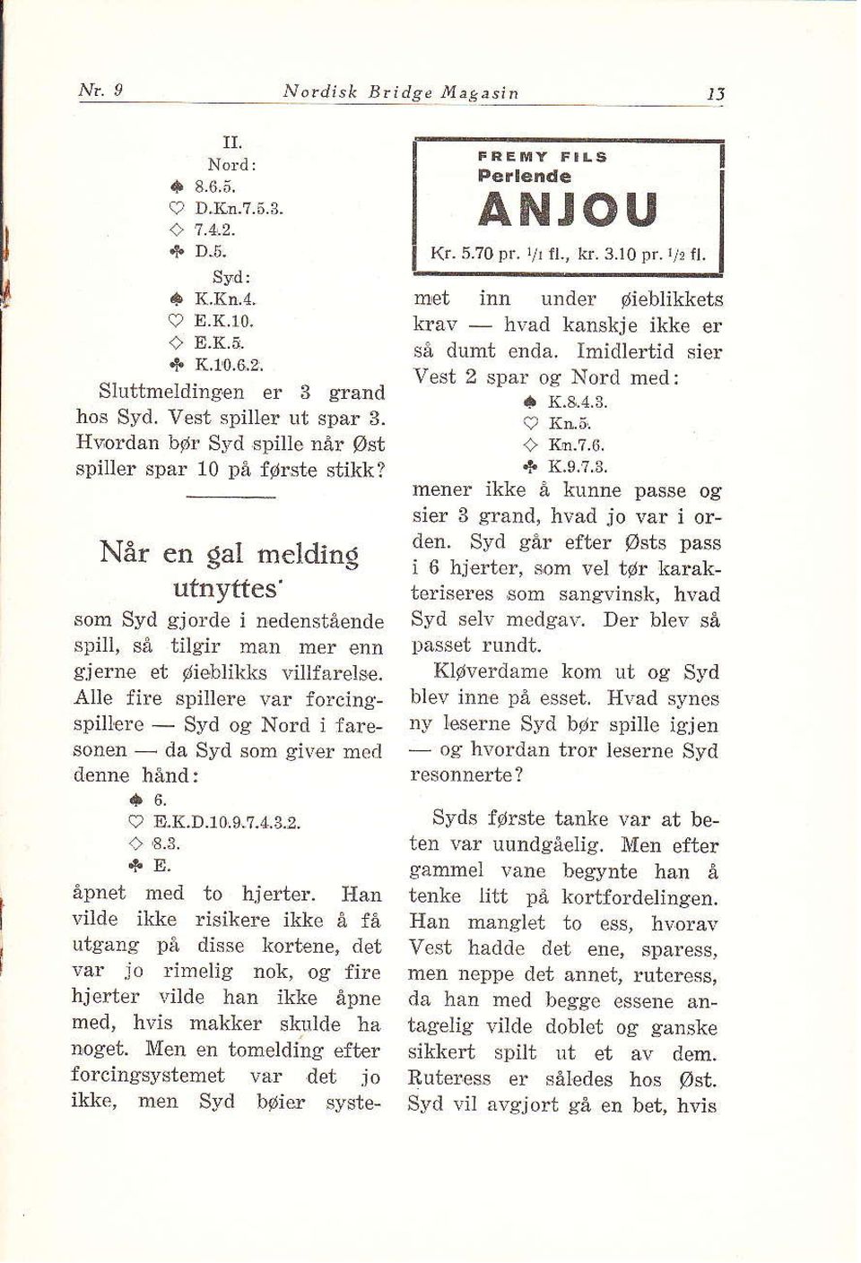 Alle fire spillere \'år forcingspillere Syd og Nord i fare sonen da Syd som giver med denne hånd: q2 8"K.D.10,9,7.4.3.9. Perlån.le ANJOU Kr.5.70 pr. 1/r fl., kr.3.l0 pr. rrr tl. <> 8.3. *E.