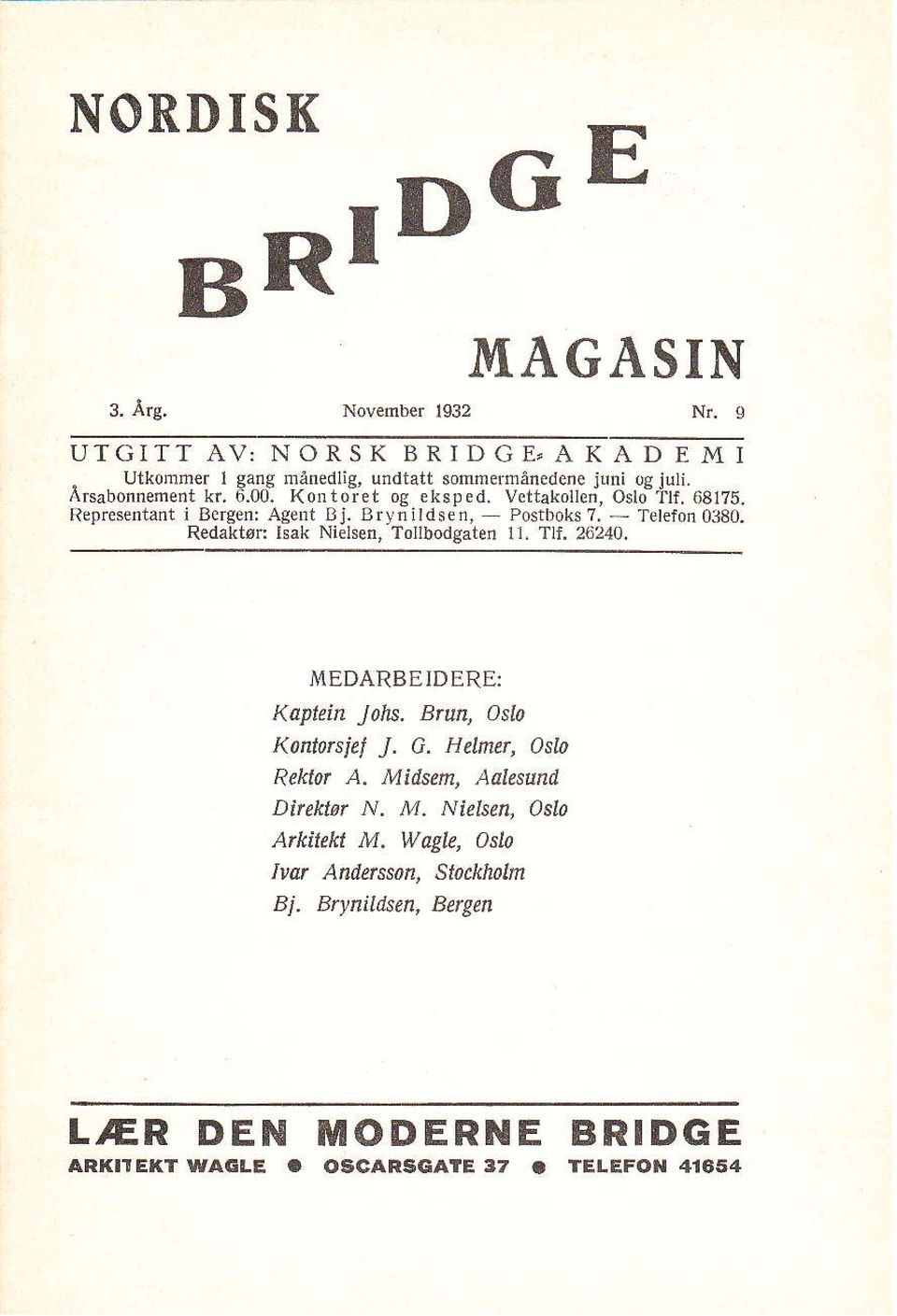 Tollbodsaten 11. Tli. 262.10. i'iedarbeiderei Kaptein Johs. Brun, Oslo Konto$iel J. G. Helmet, OsIo Rektor A. Midsen, Aalesund Dircktør N. M. Nieken, Oslo A*itekt M.